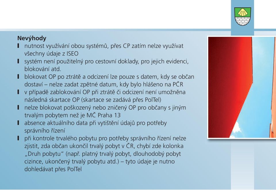skartace OP (skartace se zadává přes PolTel) nelze blokovat poškozený nebo zničený OP pro občany s jiným trvalým pobytem než je MČ Praha 13 absence aktuálního data při vytištění údajů pro potřeby