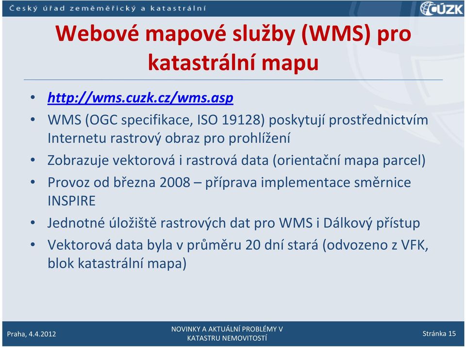 Zobrazuje vektorová i rastrová data (orientační mapa parcel) Provoz od března 2008 příprava implementace