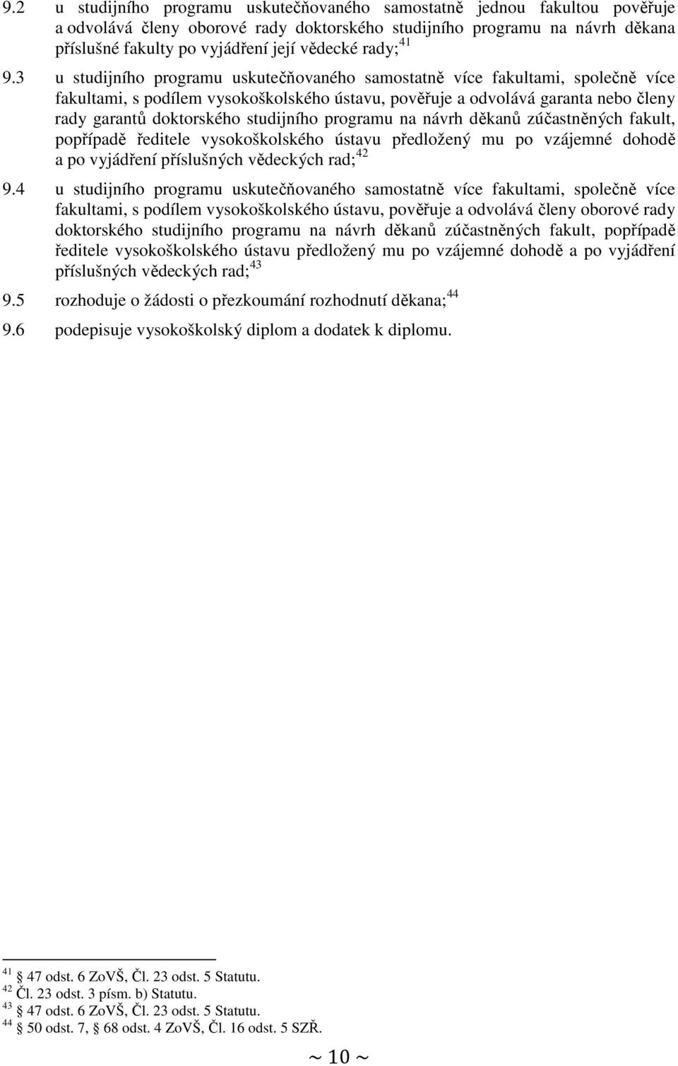 3 u studijního programu uskutečňovaného samostatně více fakultami, společně více fakultami, s podílem vysokoškolského ústavu, pověřuje a odvolává garanta nebo členy rady garantů doktorského