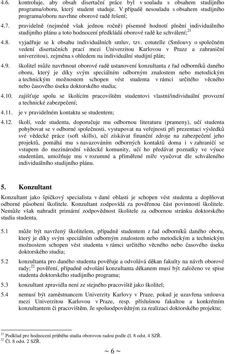 pravidelně (nejméně však jednou ročně) písemně hodnotí plnění individuálního studijního plánu a toto hodnocení předkládá oborové radě ke schválení; 21 4.8.