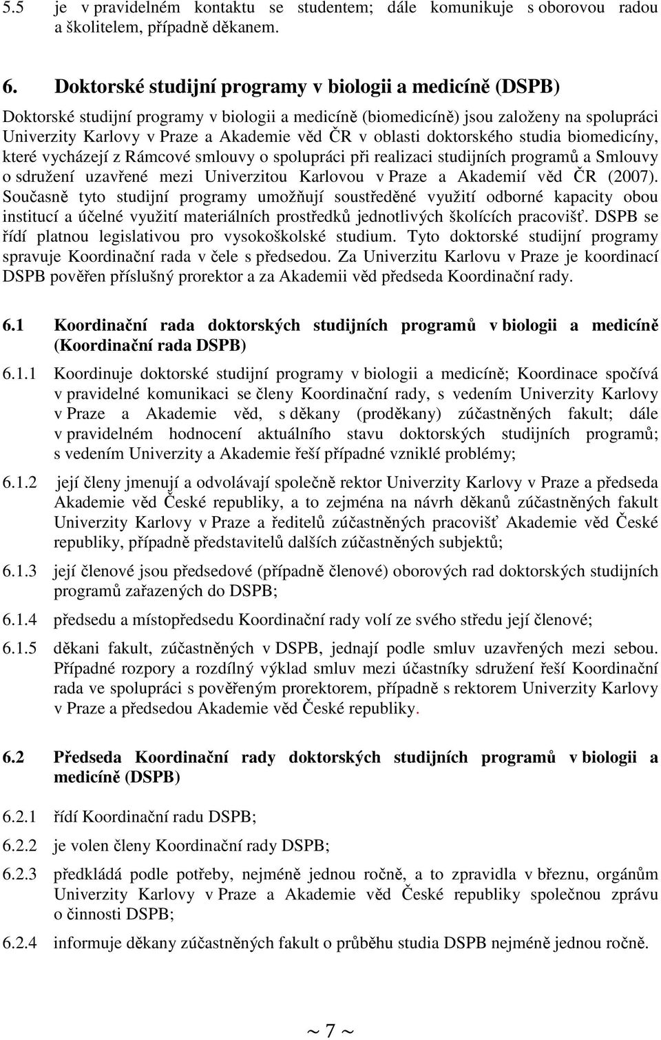 oblasti doktorského studia biomedicíny, které vycházejí z Rámcové smlouvy o spolupráci při realizaci studijních programů a Smlouvy o sdružení uzavřené mezi Univerzitou Karlovou v Praze a Akademií věd