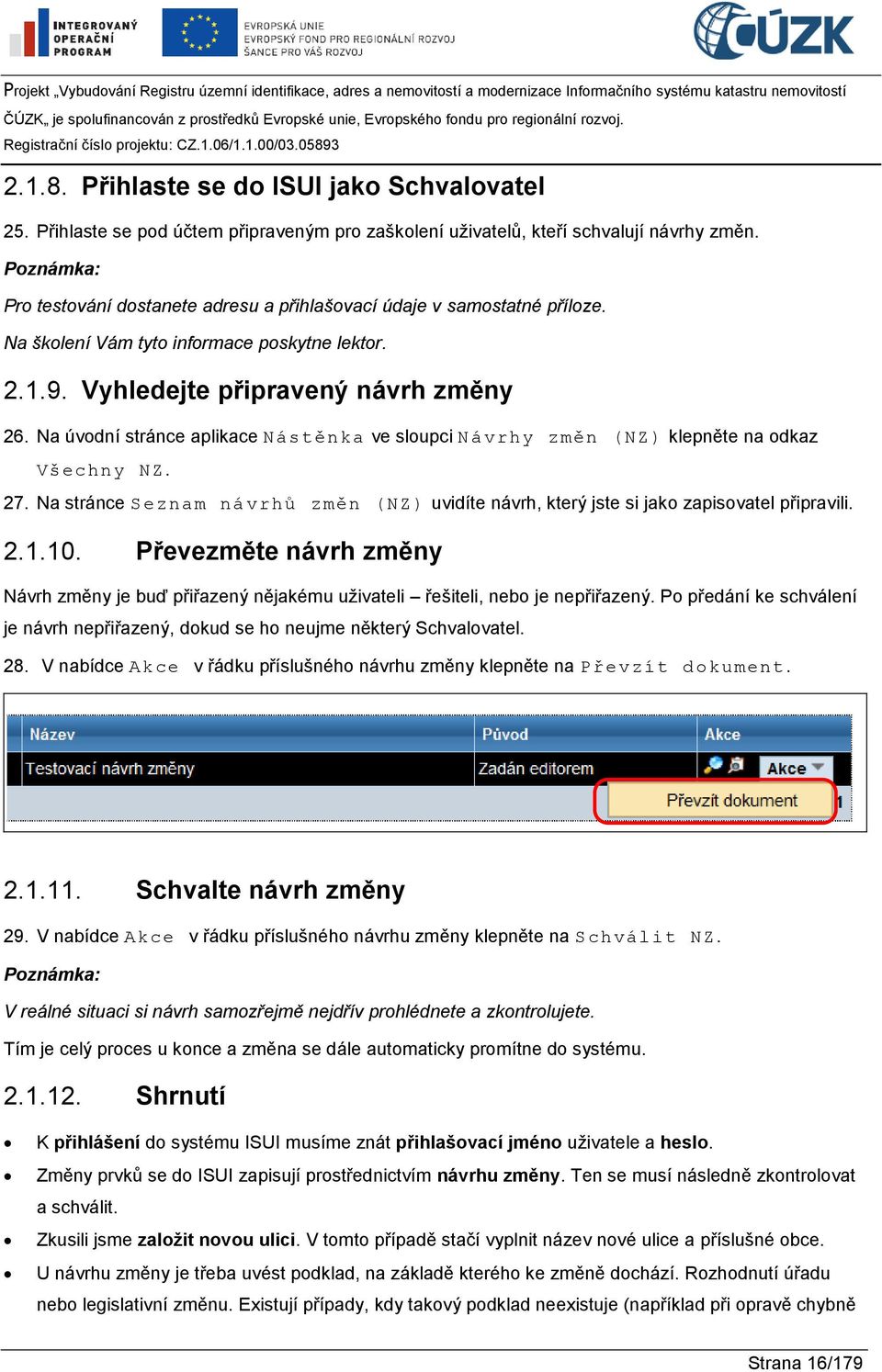 Na úvodní stránce aplikace Nástěnka ve sloupci Návrhy změn (NZ) klepněte na odkaz Všechny NZ. 27. Na stránce Seznam návrhů změn (NZ) uvidíte návrh, který jste si jako zapisovatel připravili. 2.1.10.