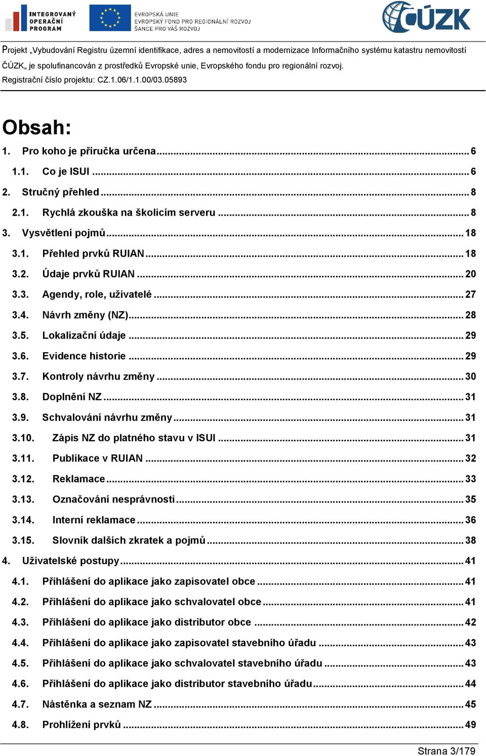 .. 31 3.10. Zápis NZ do platného stavu v ISUI... 31 3.11. Publikace v RUIAN... 32 3.12. Reklamace... 33 3.13. Označování nesprávnosti... 35 3.14. Interní reklamace... 36 3.15.