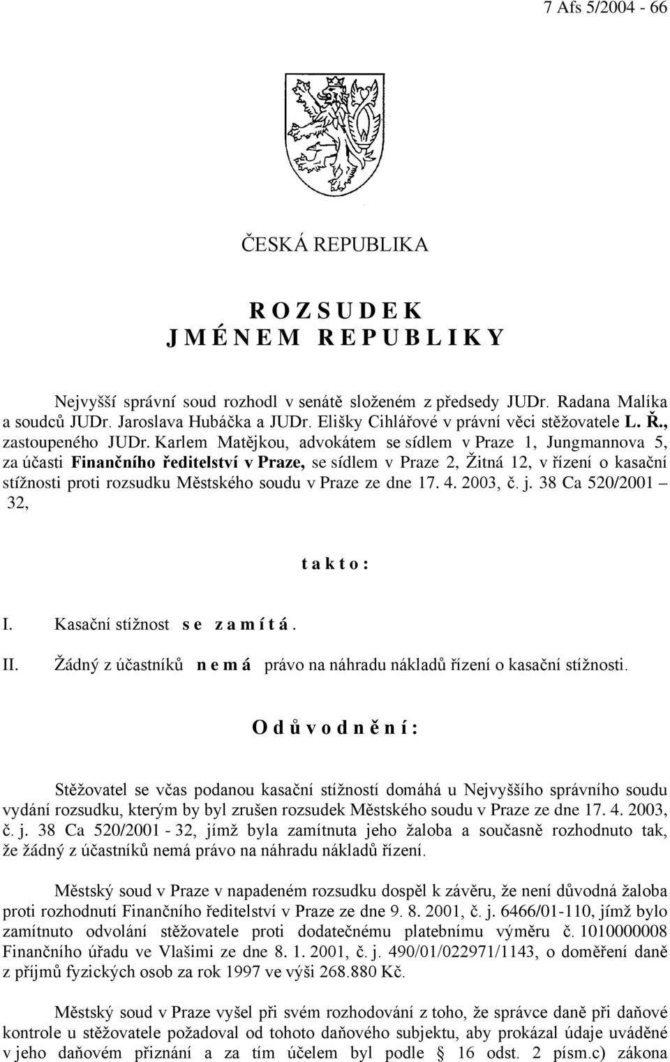 Karlem Matějkou, advokátem se sídlem v Praze 1, Jungmannova 5, za účasti Finančního ředitelství v Praze, se sídlem v Praze 2, Žitná 12, v řízení o kasační stížnosti proti rozsudku Městského soudu v