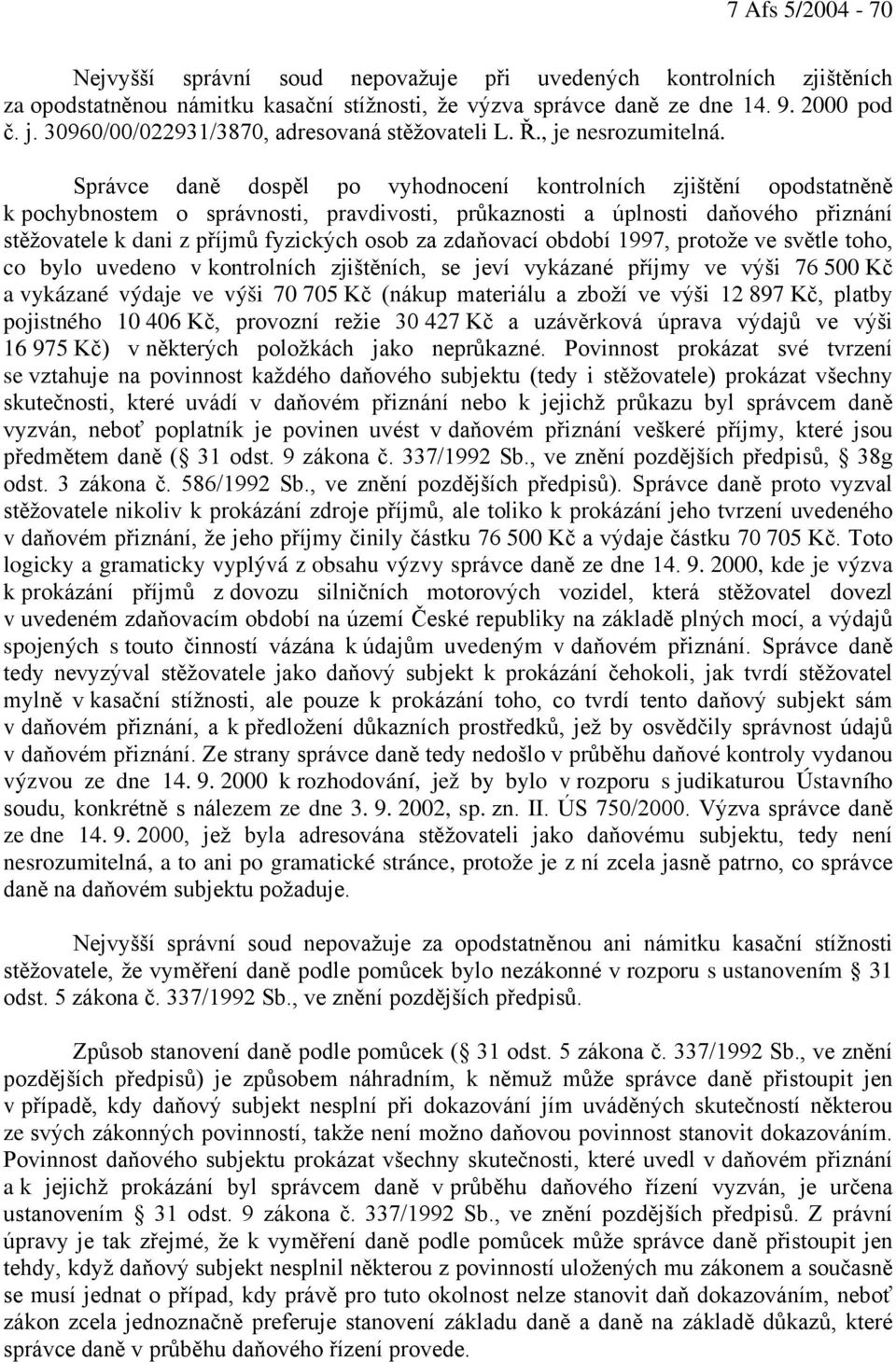 Správce daně dospěl po vyhodnocení kontrolních zjištění opodstatněně k pochybnostem o správnosti, pravdivosti, průkaznosti a úplnosti daňového přiznání stěžovatele k dani z příjmů fyzických osob za