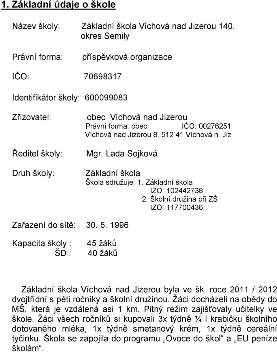 Základní škola IZO: 102442738 2. Školní družina při ZŠ IZO: 117700436 Zařazení do sítě: 30. 5. 1996 Kapacita školy : ŠD : 45 žáků 40 žáků Základní škola Víchová nad Jizerou byla ve šk.