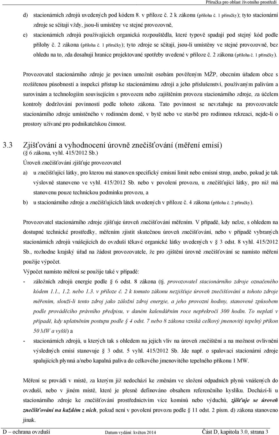 přílohy č. 2 zákona (příloha č. 1 příručky); tyto zdroje se sčítají, jsou-li umístěny ve stejné provozovně, bez ohledu na to, zda dosahují hranice projektované spotřeby uvedené v příloze č.