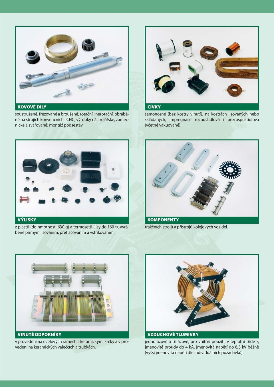 VÝLISKY z plastů (do hmotnosti 630 g) a termosetů (lisy do 160 t), vyráběné přímým lisováním, přetlačováním a vstřikováním. KOMPONENTY trakčních strojů a přístrojů kolejových vozidel.