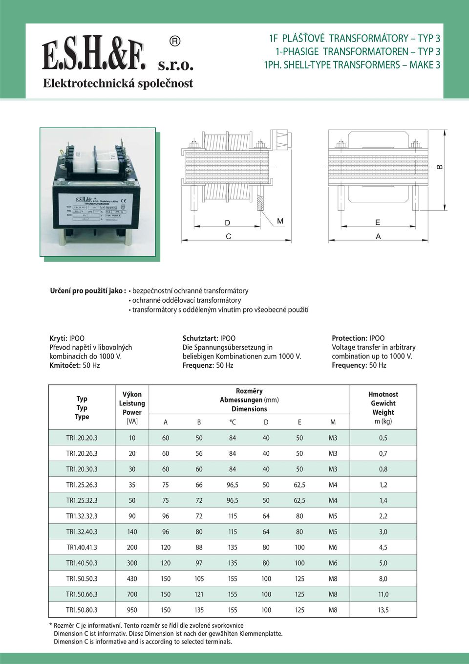Leistung Power [VA] Abmessungen (mm) A B *C D E M m (kg) TR1.20.20.3 10 60 50 84 40 50 M3 0,5 TR1.20.26.3 20 60 56 84 40 50 M3 0,7 TR1.20.30.3 30 60 60 84 40 50 M3 0,8 TR1.25.26.3 35 75 66 96,5 50 62,5 M4 1,2 TR1.