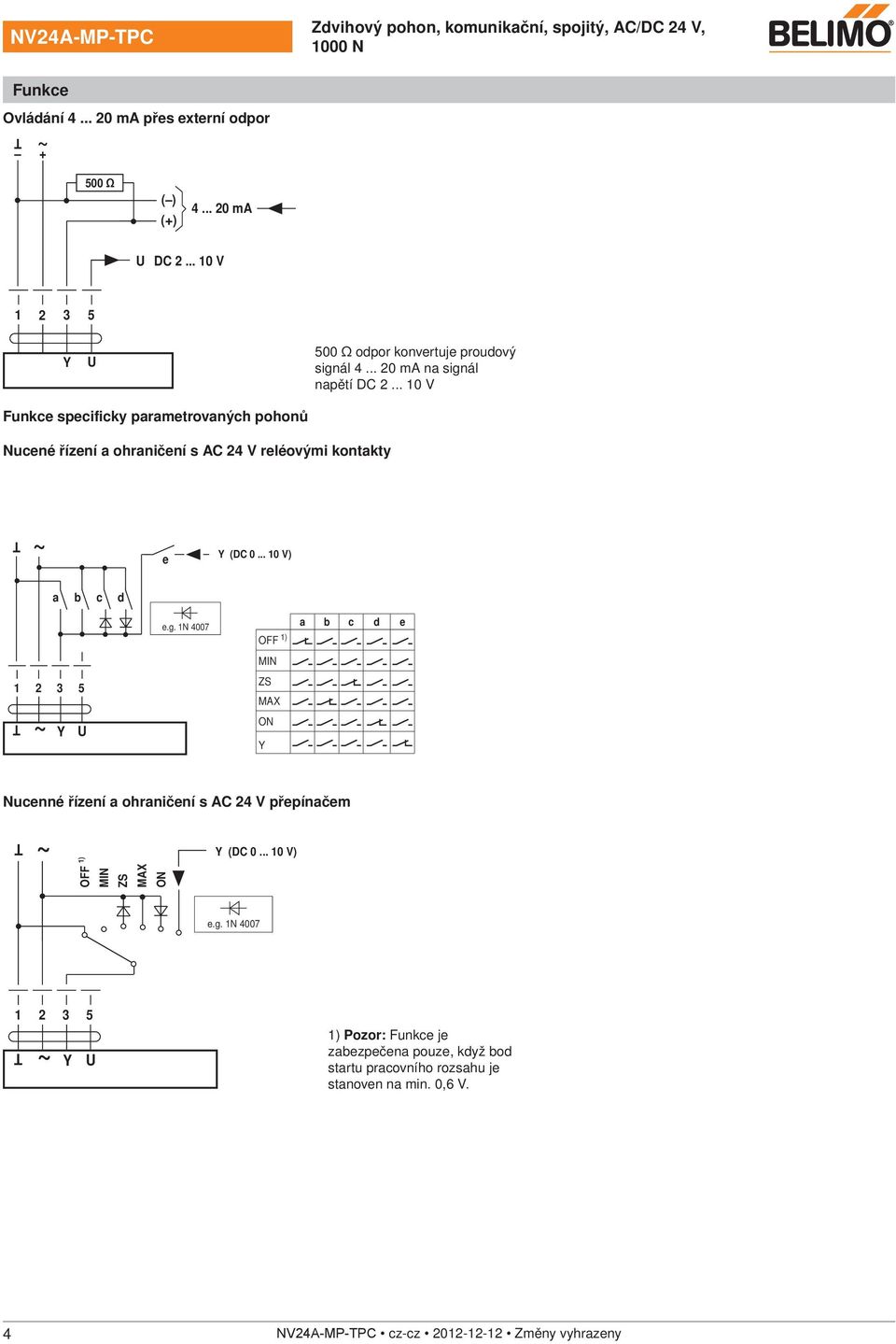 .. 10 V specificky parametrovaných pohonů Nucené řízení a ohraničení s AC 2 V reléovými kontakty e (DC 0.