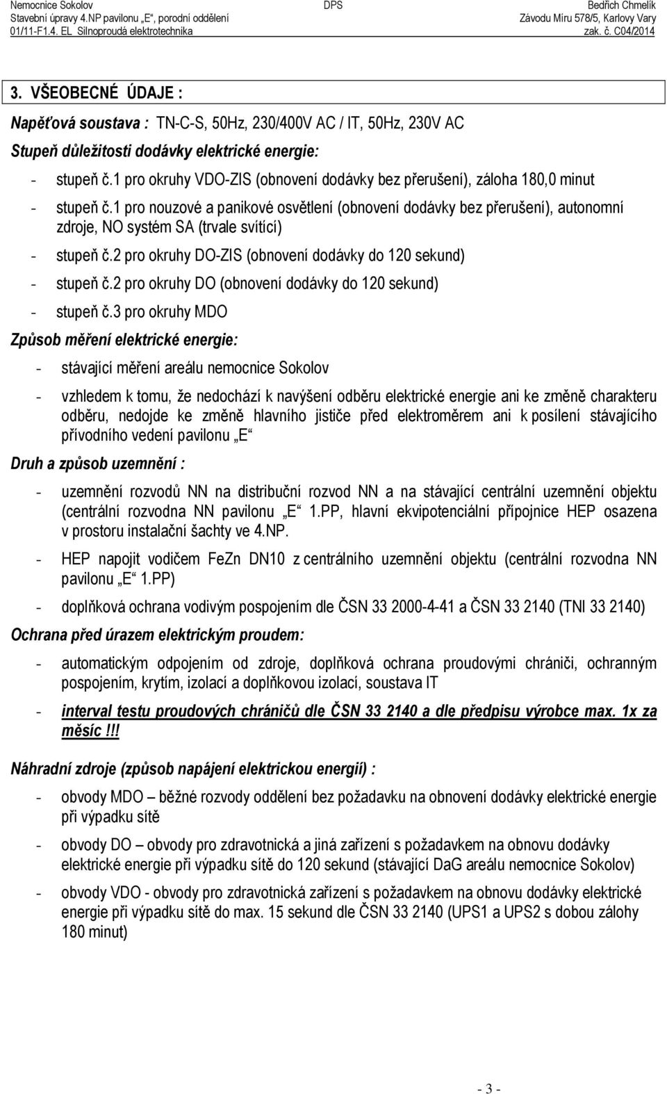 1 pro nouzové a panikové osv tlení (obnovení dodávky bez p erušení), autonomní zdroje, NO systém SA (trvale svítící) - stupeň č.2 pro okruhy DO-ZIS (obnovení dodávky do 120 sekund) - stupeň č.