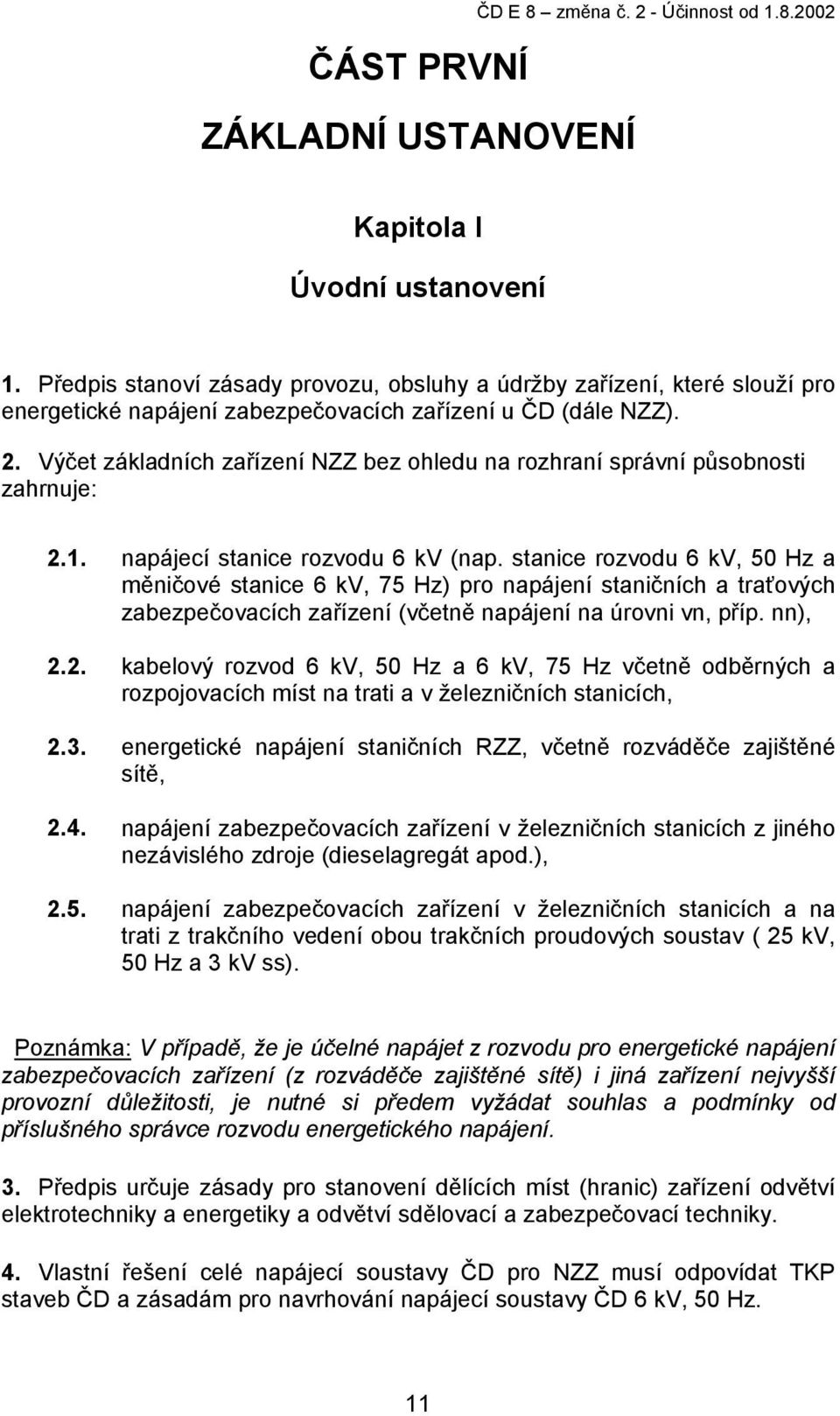 Výčet základních zařízení NZZ bez ohledu na rozhraní správní působnosti zahrnuje: 2.1. napájecí stanice rozvodu 6 kv (nap.