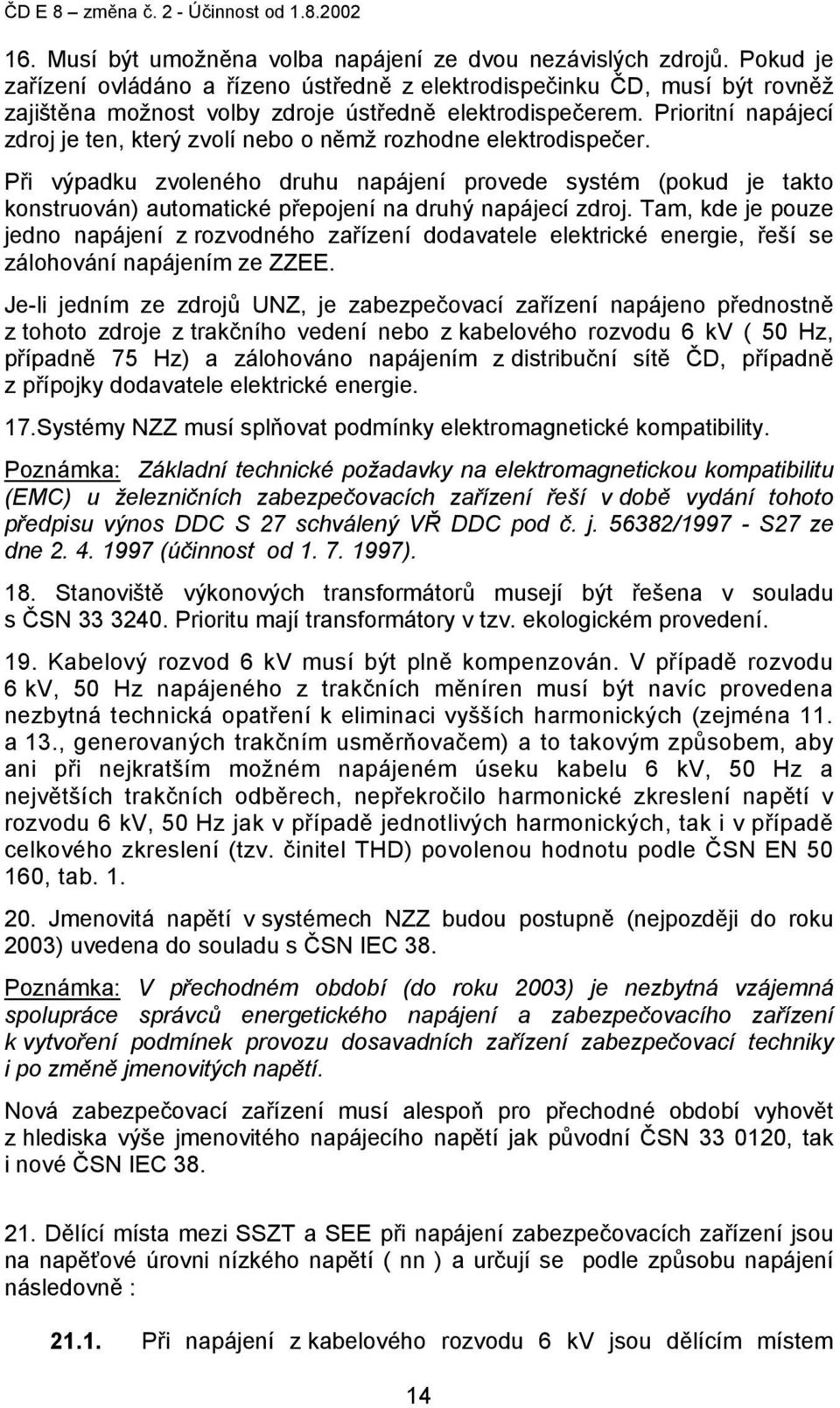 Prioritní napájecí zdroj je ten, který zvolí nebo o němž rozhodne elektrodispečer.