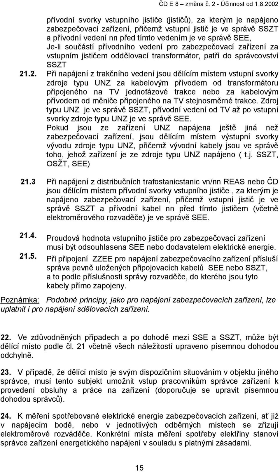 .2. Při napájení z trakčního vedení jsou dělícím místem vstupní svorky zdroje typu UNZ za kabelovým přívodem od transformátoru připojeného na TV jednofázové trakce nebo za kabelovým přívodem od