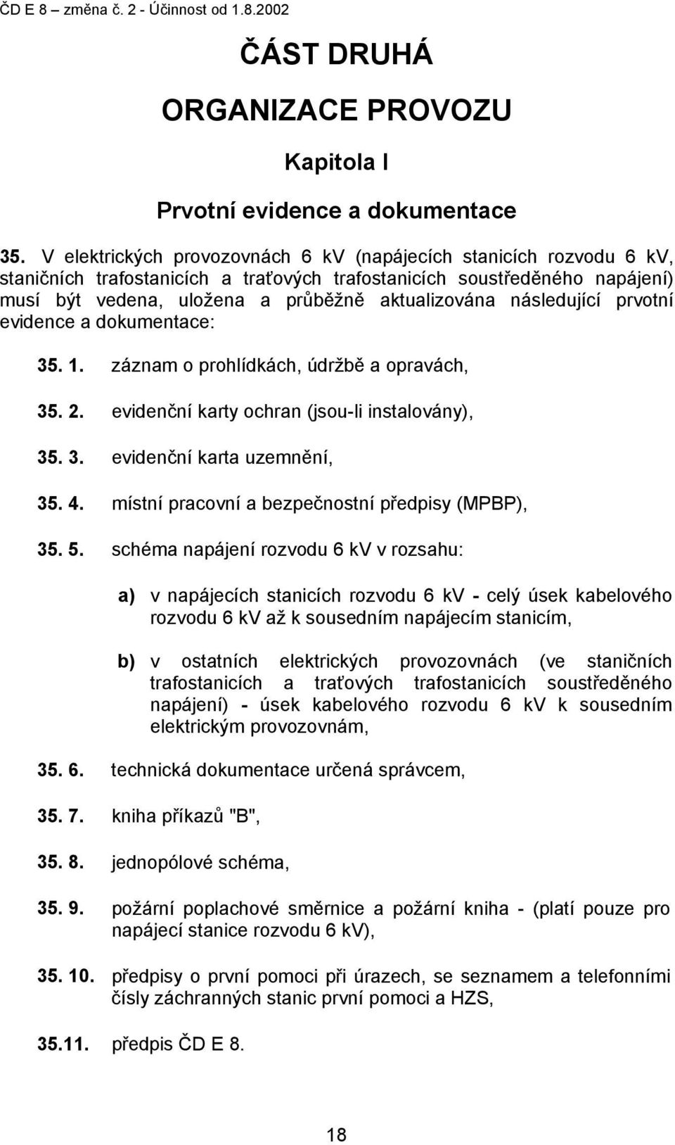 následující prvotní evidence a dokumentace: 35. 1. záznam o prohlídkách, údržbě a opravách, 35. 2. evidenční karty ochran (jsou-li instalovány), 35. 3. evidenční karta uzemnění, 35. 4.