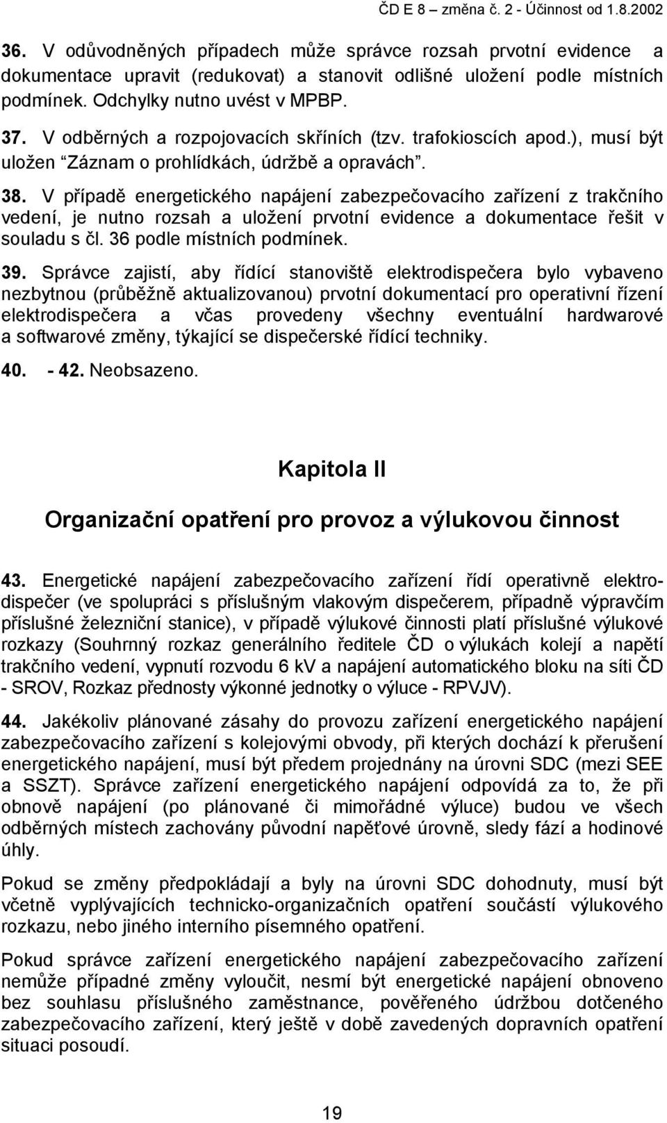 V případě energetického napájení zabezpečovacího zařízení z trakčního vedení, je nutno rozsah a uložení prvotní evidence a dokumentace řešit v souladu s čl. 36 podle místních podmínek. 39.