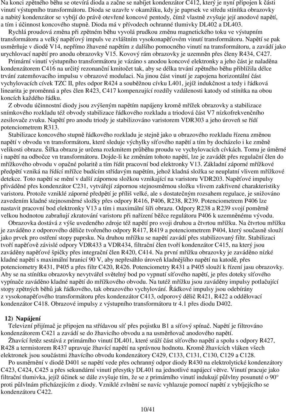 koncového stupně. Dioda má v přívodech ochranné tlumivky DL402 a DL403.