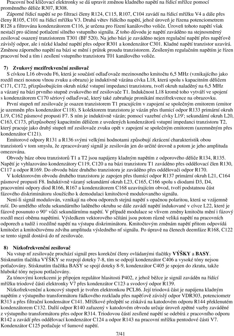 Druhá větev řídícího napětí, jehož úroveň je řízena potenciometrem R128 a filtrována kondenzátorem C116, je určena pro řízení kanálového voliče.