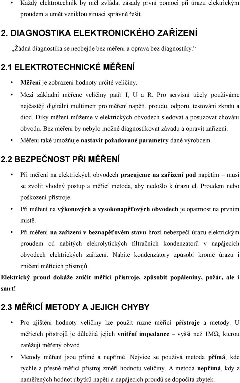 Mezi základní měřené veličiny patří I, U a R. Pro servisní účely používáme nejčastěji digitální multimetr pro měření napětí, proudu, odporu, testování zkratu a diod.