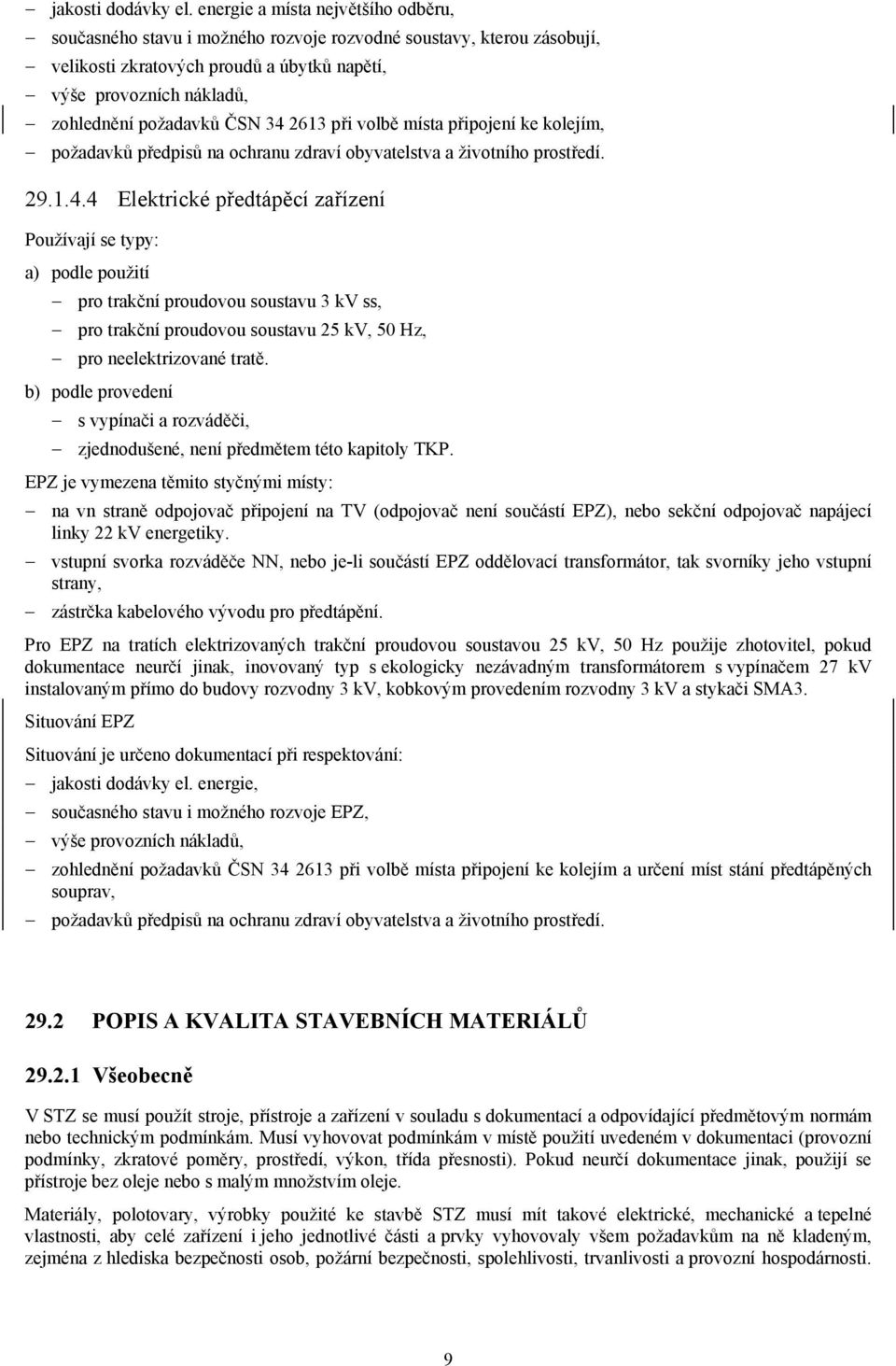 ČSN 34 2613 při volbě místa připojení ke kolejím, požadavků předpisů na ochranu zdraví obyvatelstva a životního prostředí. 29.1.4.4 Elektrické předtápěcí zařízení Používají se typy: a) podle použití pro trakční proudovou soustavu 3 kv ss, pro trakční proudovou soustavu 25 kv, 50 Hz, pro neelektrizované tratě.