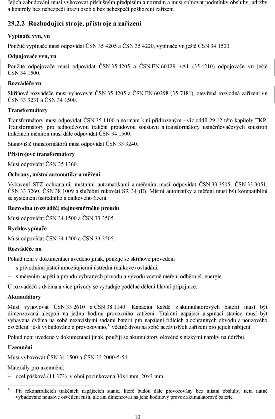 Odpojovače vvn, vn Použité odpojovače musí odpovídat ČSN 35 4205 a ČSN EN 60129 +A1 (35 4210) odpojovače vn ještě ČSN 34 1500.