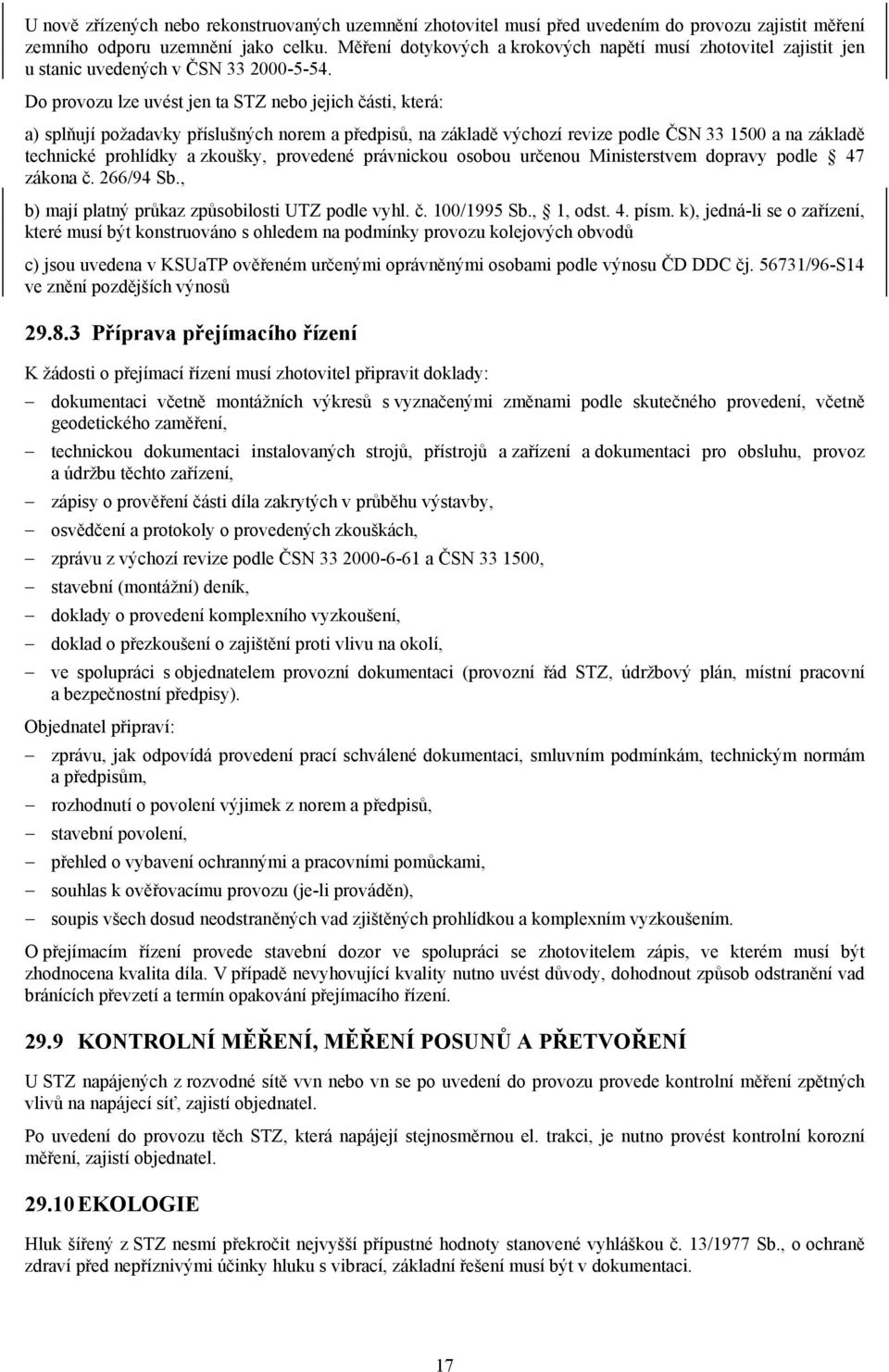 Do provozu lze uvést jen ta STZ nebo jejich části, která: a) splňují požadavky příslušných norem a předpisů, na základě výchozí revize podle ČSN 33 1500 a na základě technické prohlídky a zkoušky,