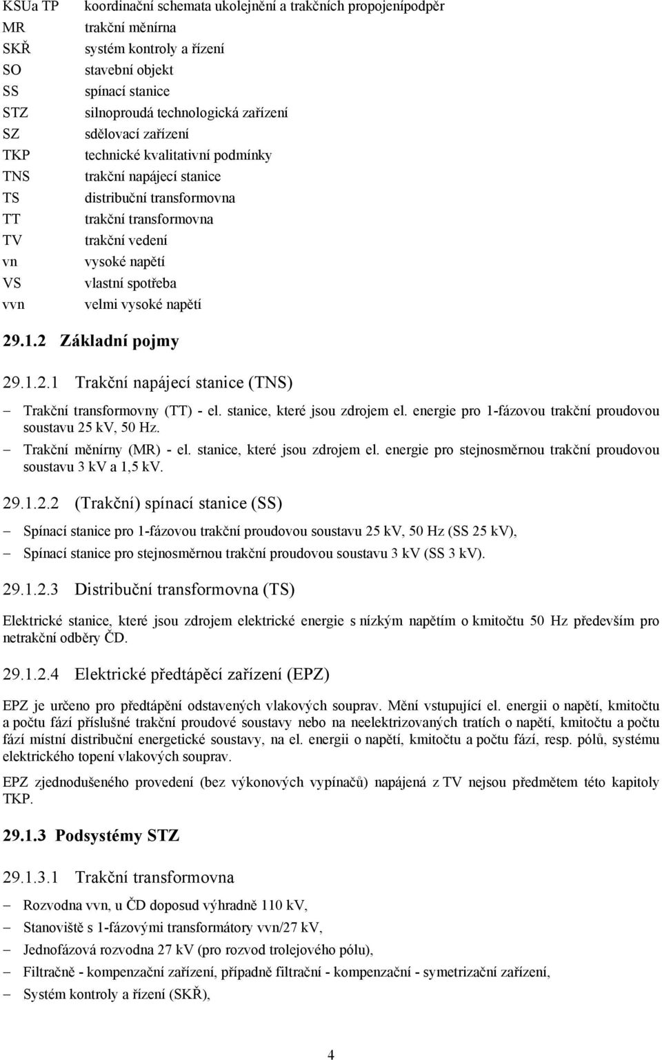 vysoké napětí 29.1.2 Základní pojmy 29.1.2.1 Trakční napájecí stanice (TNS) Trakční transformovny (TT) - el. stanice, které jsou zdrojem el.