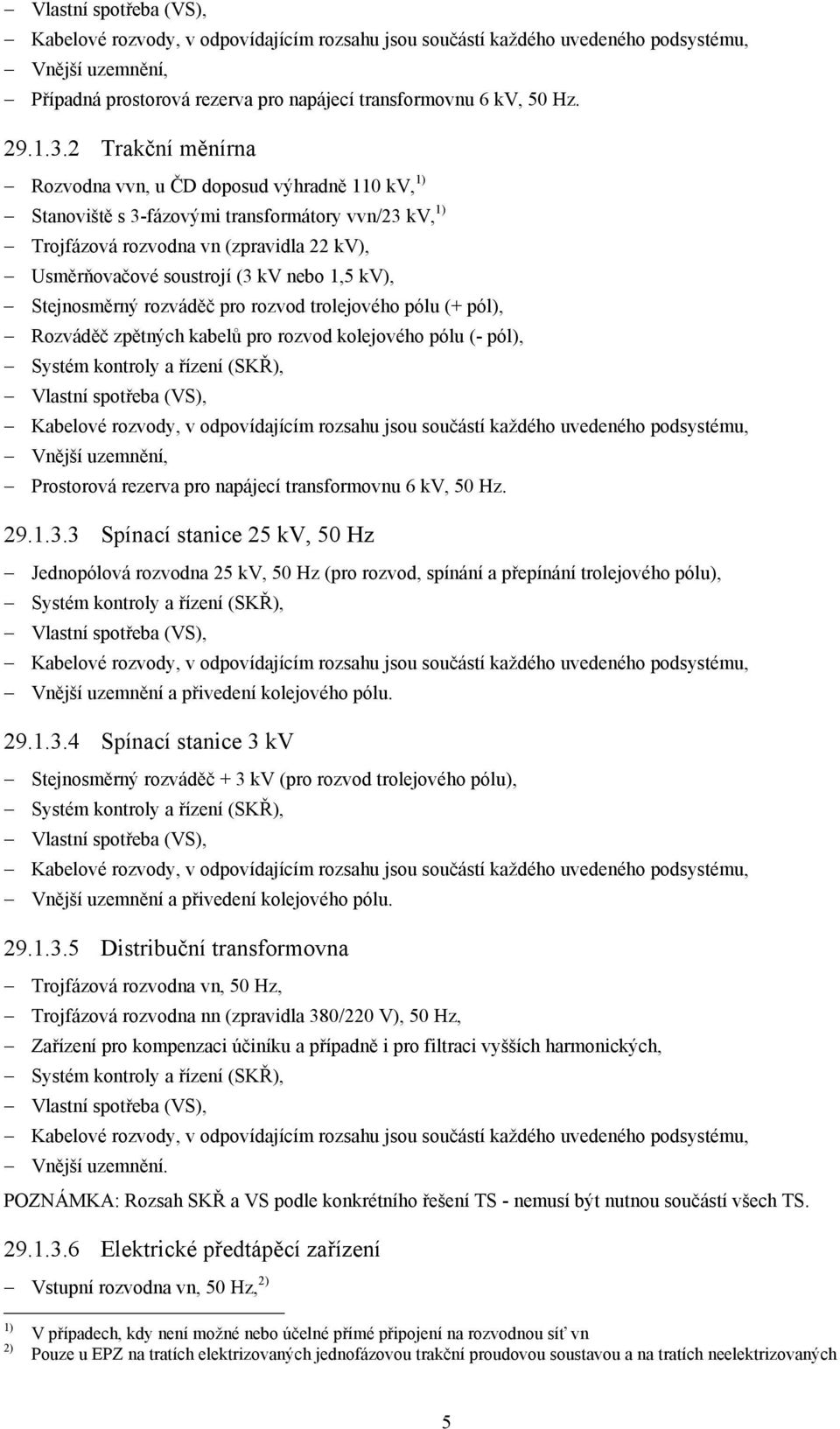 1,5 kv), Stejnosměrný rozváděč pro rozvod trolejového pólu (+ pól), Rozváděč zpětných kabelů pro rozvod kolejového pólu (- pól), Systém kontroly a řízení (SKŘ), Vlastní spotřeba (VS), Kabelové