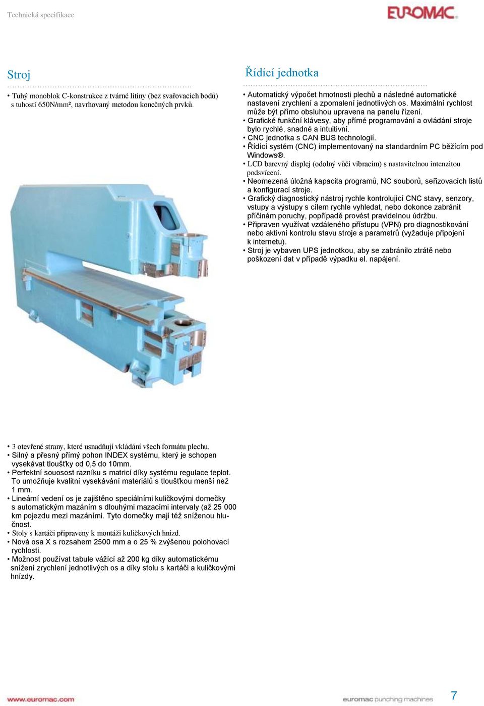 Grafické funkční klávesy, aby přímé programování a ovládání stroje bylo rychlé, snadné a intuitivní. CNC jednotka s CAN BUS technologií.