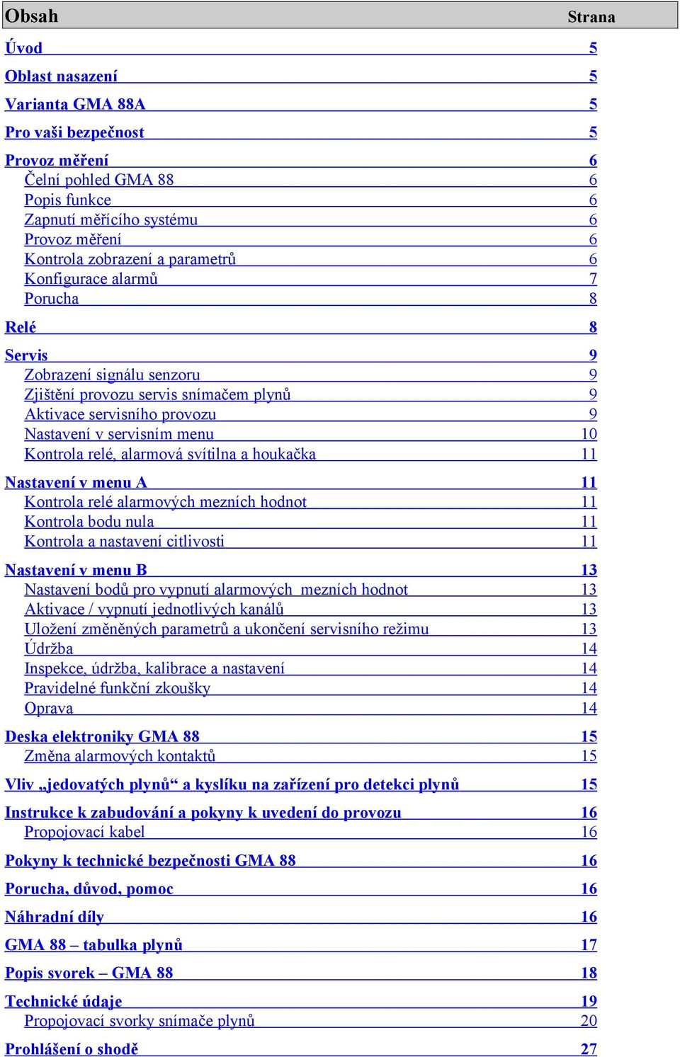 relé, alarmová svítilna a houkačka 11 Nastavení v menu A 11 Kontrola relé alarmových mezních hodnot 11 Kontrola bodu nula 11 Kontrola a nastavení citlivosti 11 Nastavení v menu B 13 Nastavení bodů