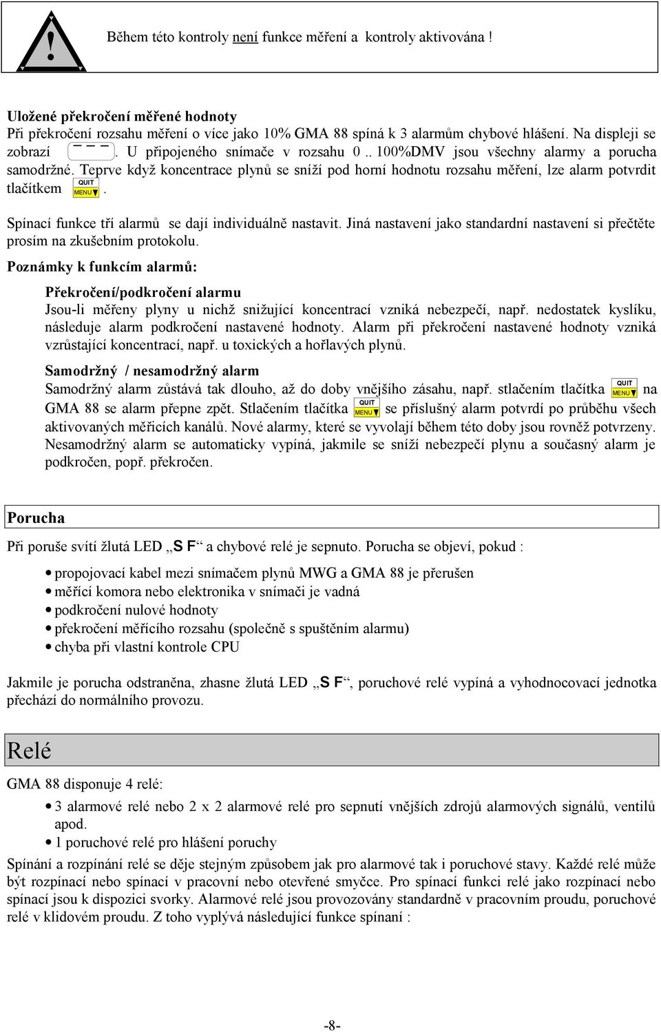 Teprve když koncentrace plynů se sníží pod horní hodnotu rozsahu měření, lze alarm potvrdit QUIT tlačítkem MENU. pínací funkce tří alarmů se dají individuálně nastavit.