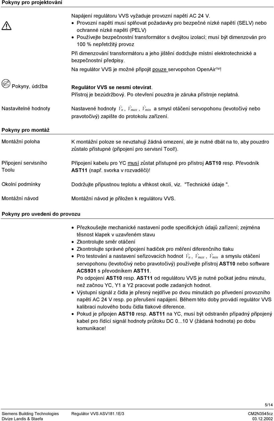 nepřetržitý provoz Při dimenzování transformátoru a jeho jištění dodržujte místní elektrotechnické a bezpečnostní předpisy. Na regulátor VVS je možné připojit pouze servopohon OpenAir!
