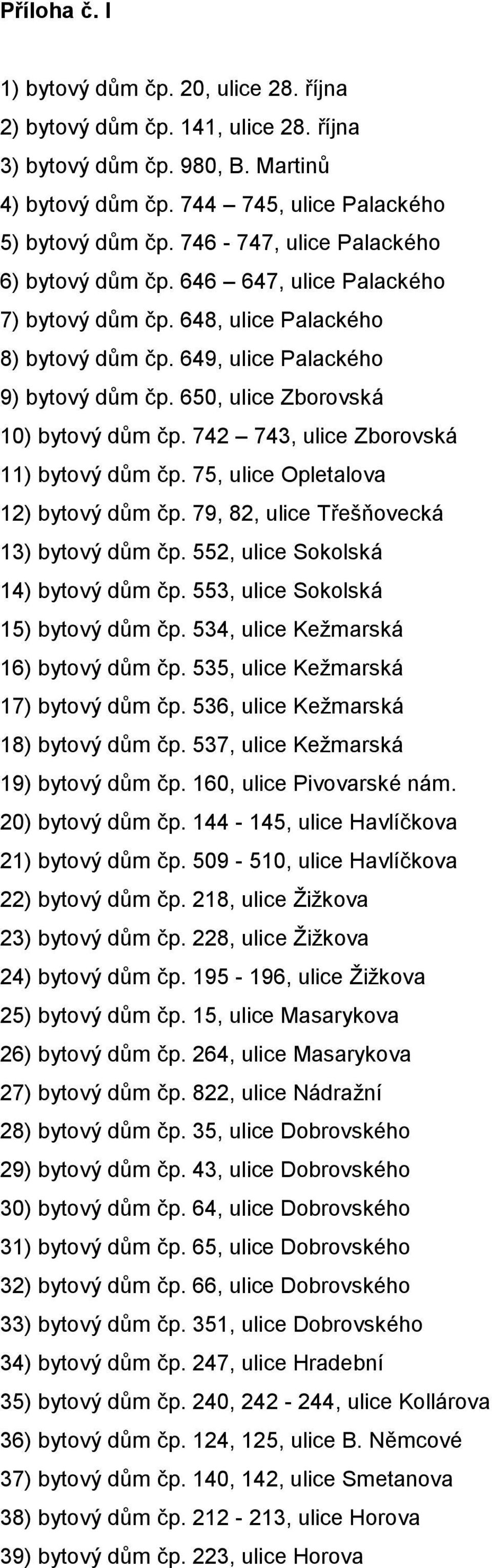 650, ulice Zborovská 10) bytový dům čp. 742 743, ulice Zborovská 11) bytový dům čp. 75, ulice Opletalova 12) bytový dům čp. 79, 82, ulice Třešňovecká 13) bytový dům čp.