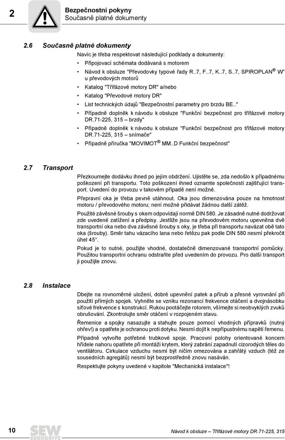 .7, SPIROPLAN W" u převodových motorů Katalog "Třífázové motory DR" a/nebo Katalog "Převodové motory DR" List technických údajů "Bezpečnostní parametry pro brzdu BE.