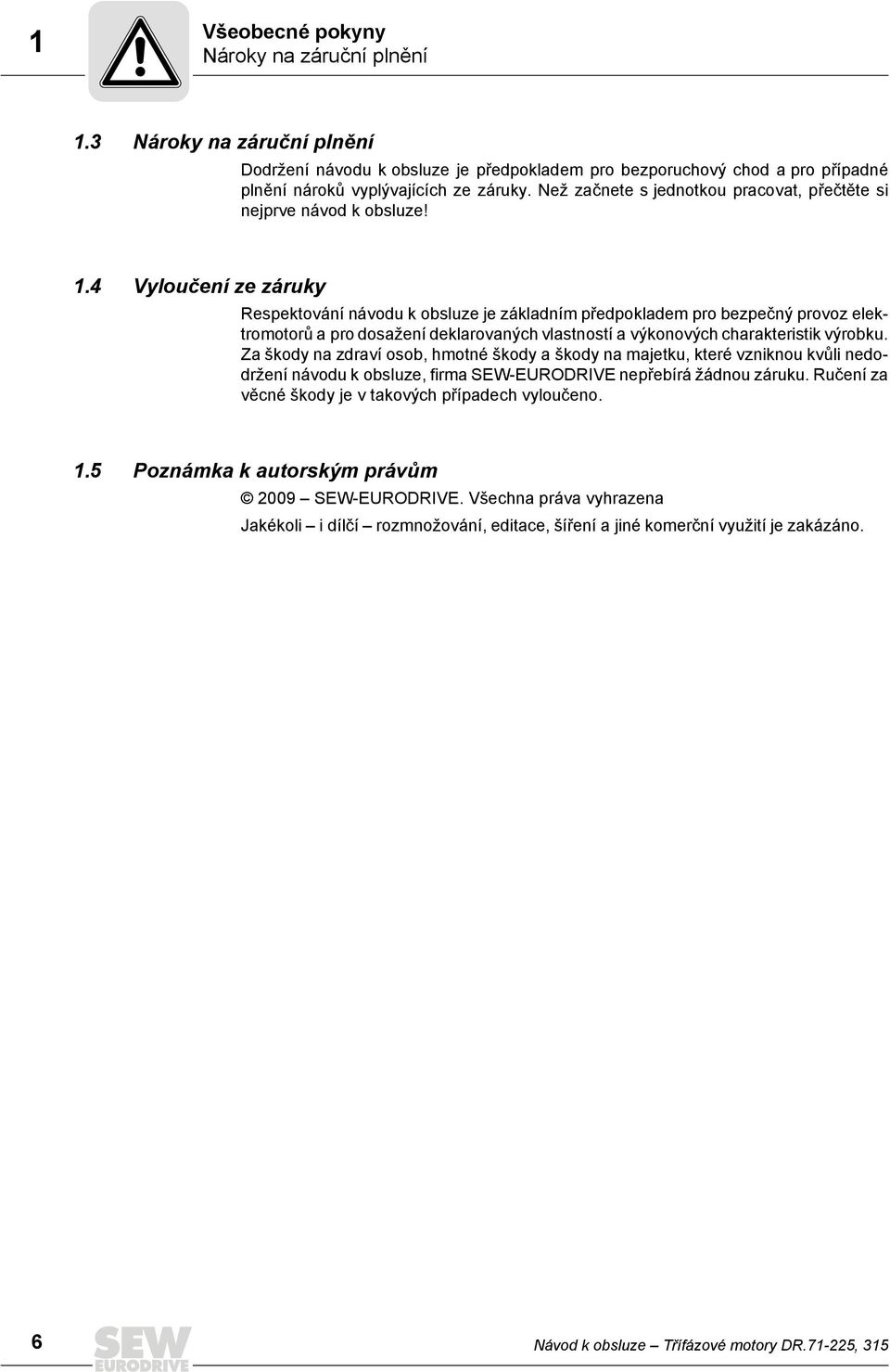 4 Vyloučení ze záruky Respektování návodu k obsluze je základním předpokladem pro bezpečný provoz elektromotorů a pro dosažení deklarovaných vlastností a výkonových charakteristik výrobku.