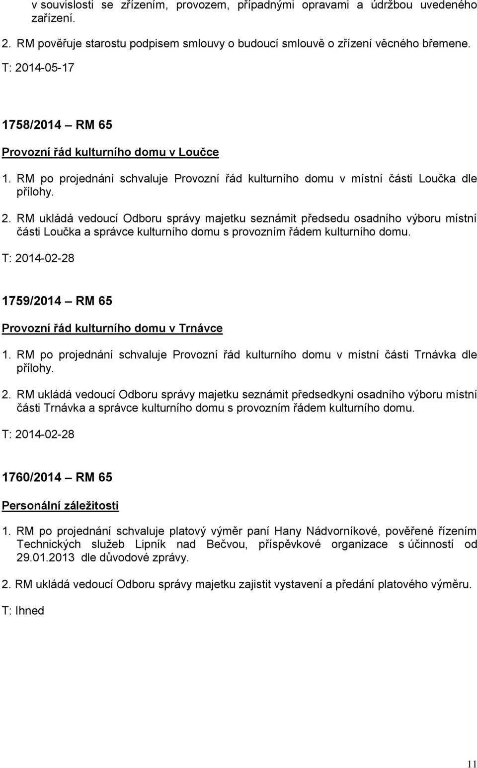 1759/2014 RM 65 Provozní řád kulturního domu v Trnávce 1. RM po projednání schvaluje Provozní řád kulturního domu v místní části Trnávka dle přílohy. 2.