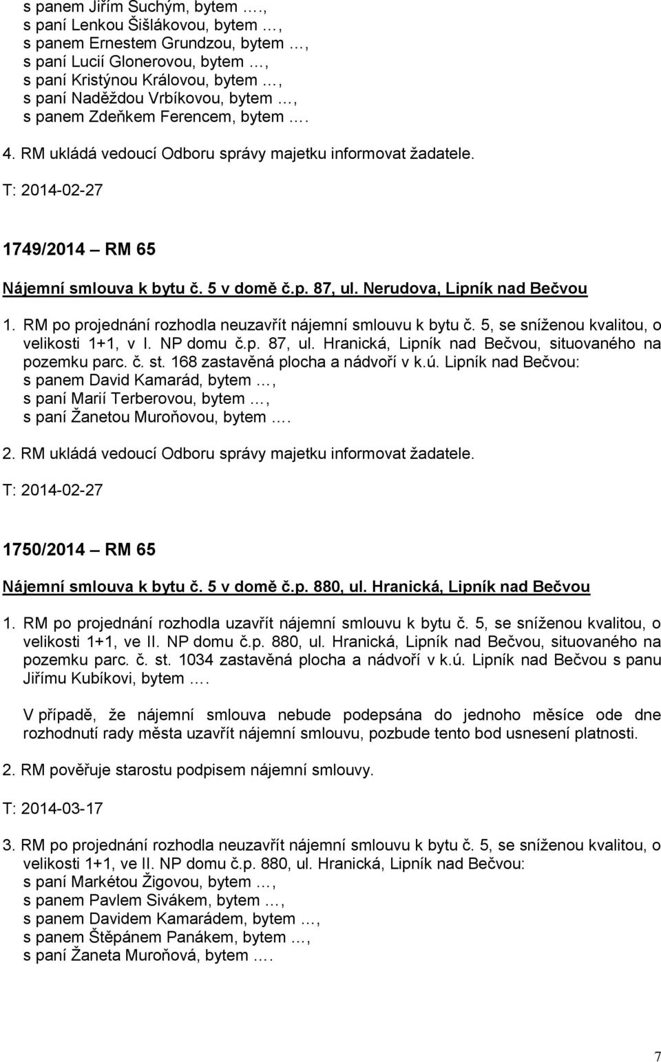 bytem. 4. RM ukládá vedoucí Odboru správy majetku informovat žadatele. T: 2014-02-27 1749/2014 RM 65 Nájemní smlouva k bytu č. 5 v domě č.p. 87, ul. Nerudova, Lipník nad Bečvou 1.