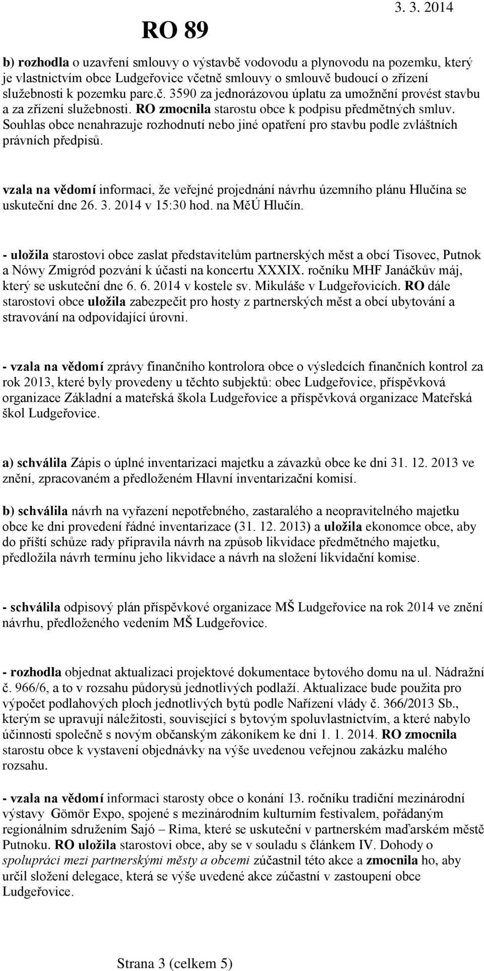 vzala na vědomí informaci, že veřejné projednání návrhu územního plánu Hlučína se uskuteční dne 26. 3. 2014 v 15:30 hod. na MěÚ Hlučín.