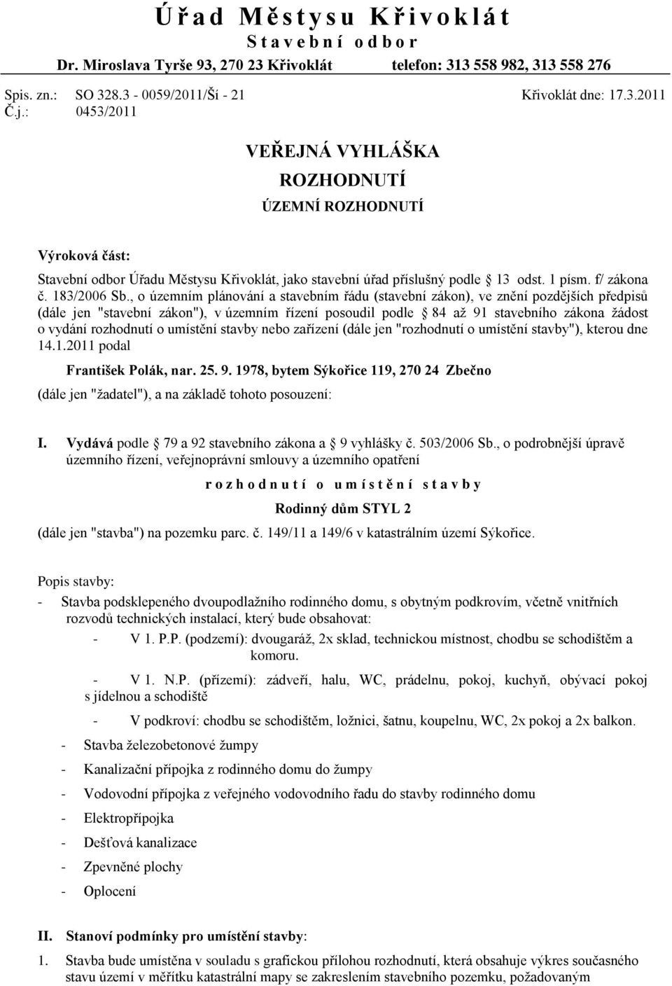 , o územním plánování a stavebním řádu (stavební zákon), ve znění pozdějších předpisů (dále jen "stavební zákon"), v územním řízení posoudil podle 84 až 91 stavebního zákona žádost o vydání