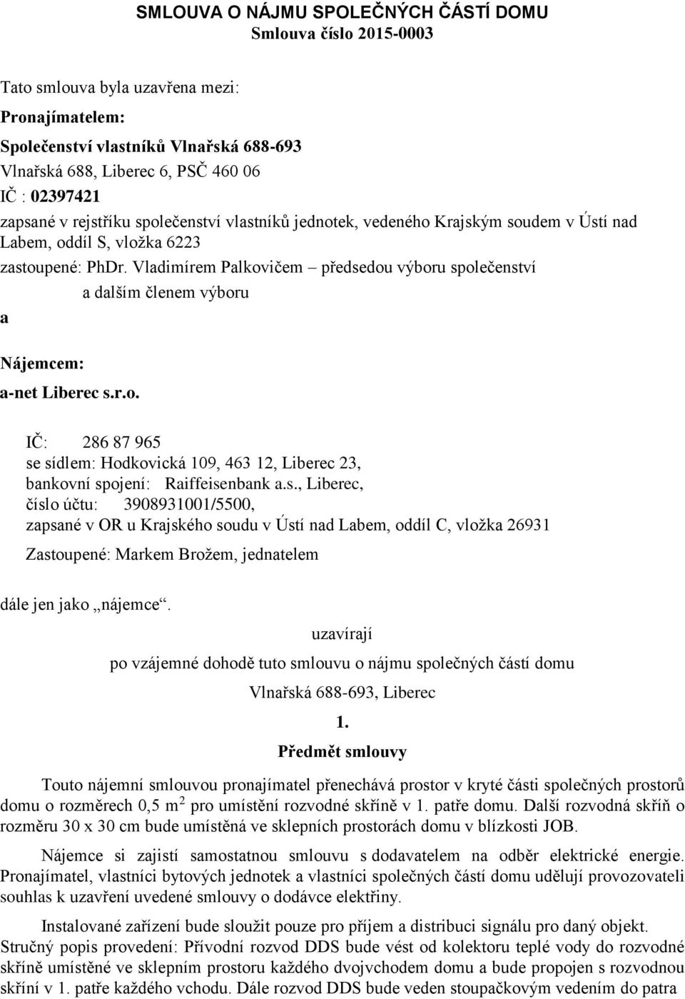 Vladimírem Palkovičem předsedou výboru společenství a dalším členem výboru a Nájemcem: a-net Liberec s.r.o. IČ: 286 87 965 se sídlem: Hodkovická 109, 463 12, Liberec 23, bankovní spojení: Raiffeisenbank a.