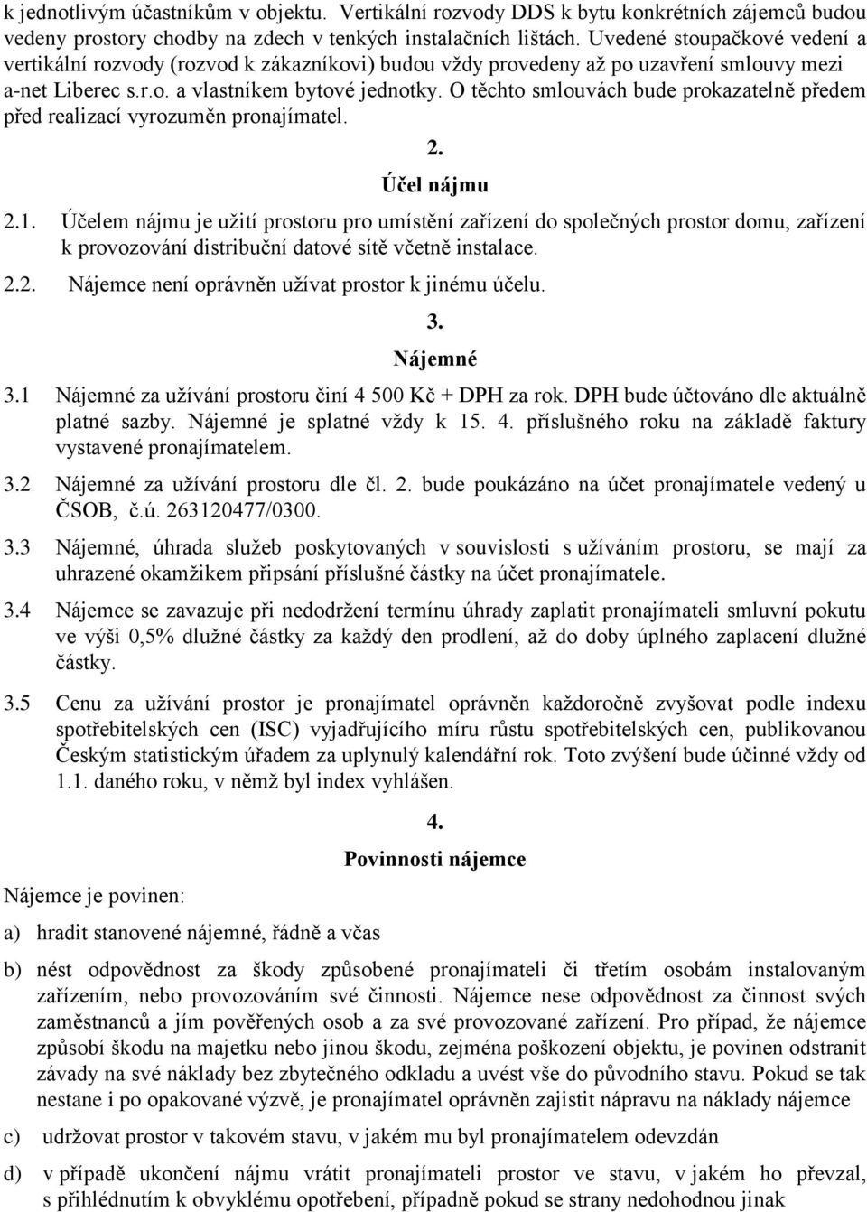 O těchto smlouvách bude prokazatelně předem před realizací vyrozuměn pronajímatel. 2. Účel nájmu 2.1.