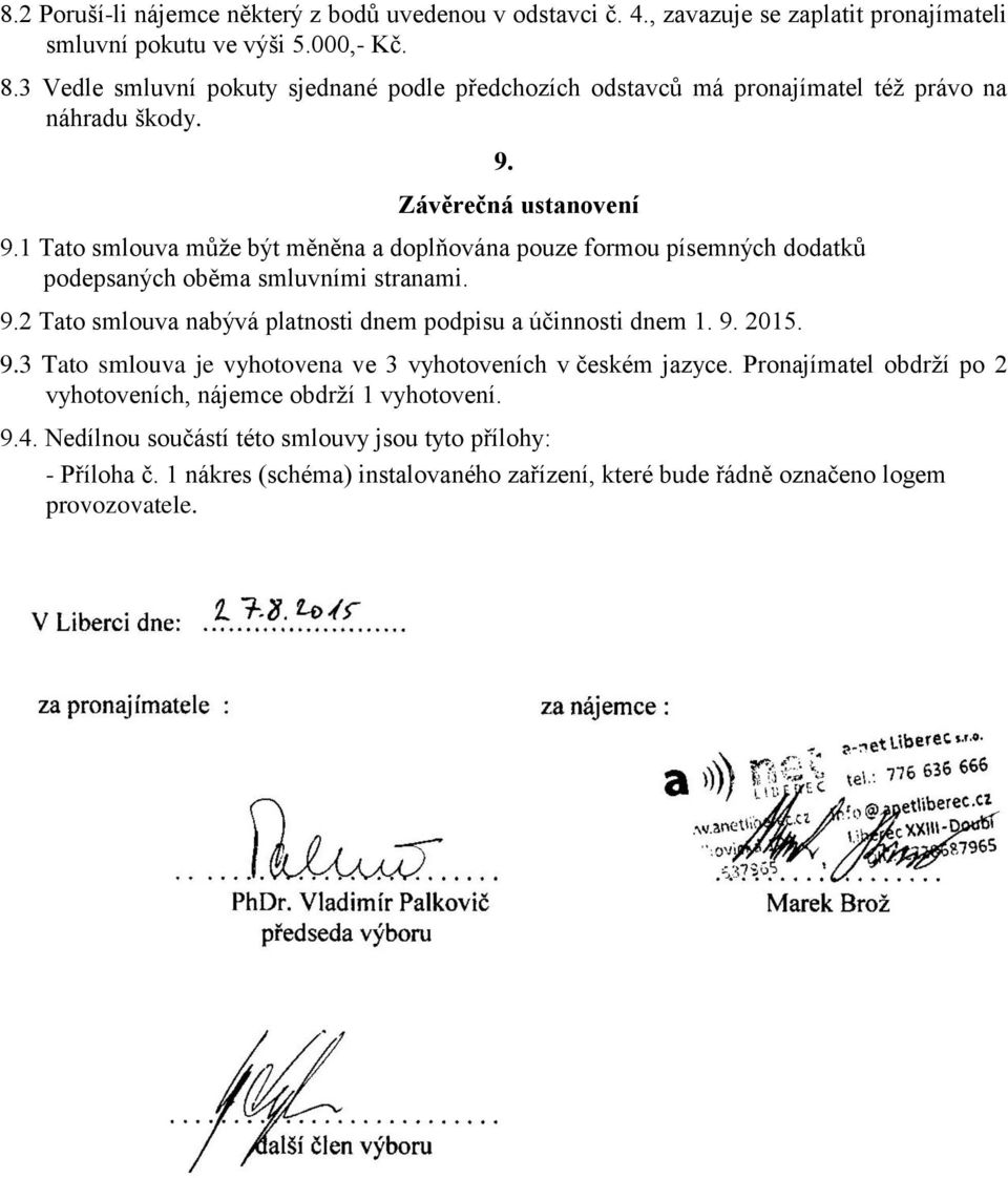 1 Tato smlouva může být měněna a doplňována pouze formou písemných dodatků podepsaných oběma smluvními stranami. 9.2 Tato smlouva nabývá platnosti dnem podpisu a účinnosti dnem 1. 9. 2015.