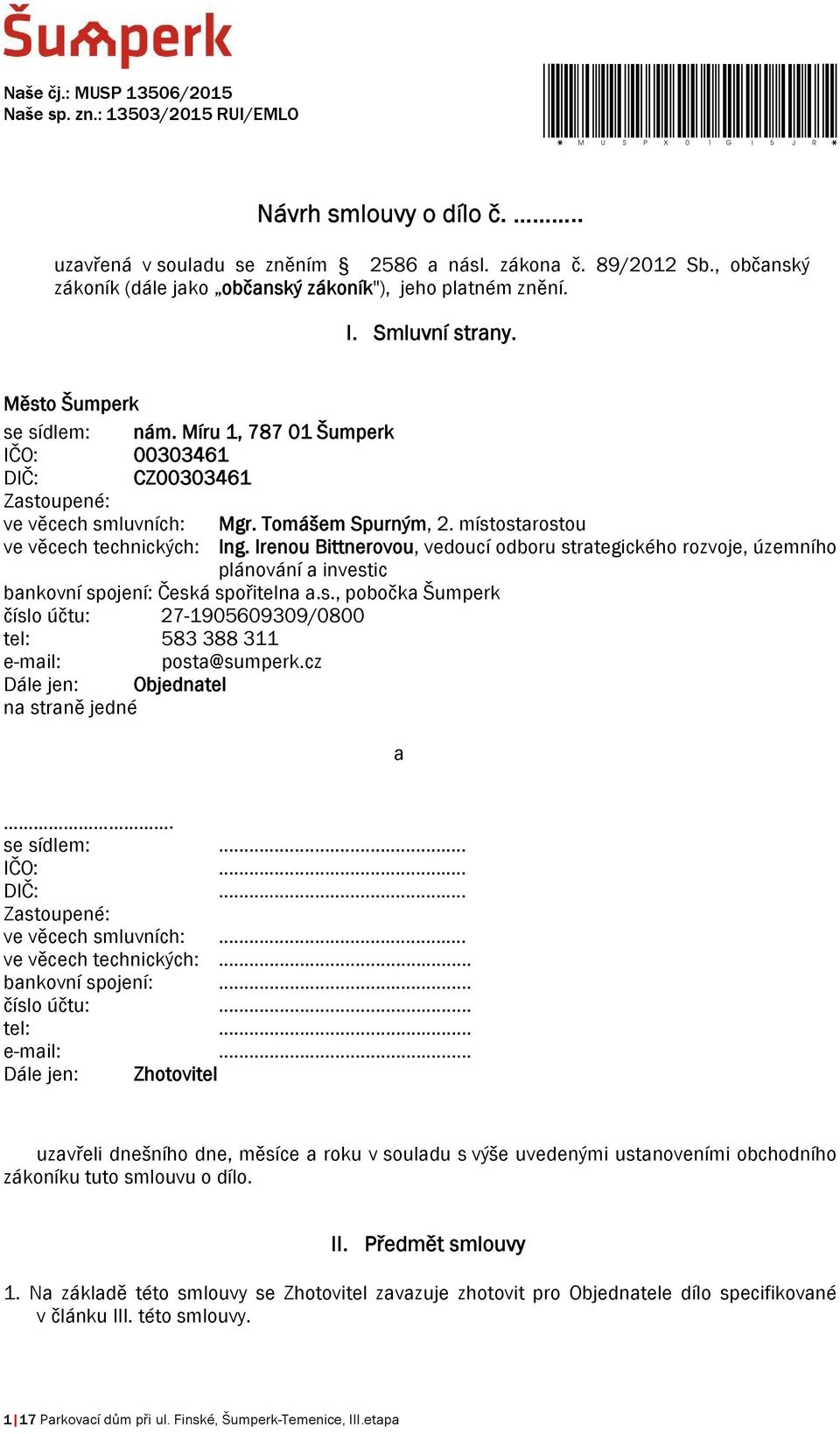 Míru 1, 787 01 Šumperk IČO: 00303461 DIČ: CZ00303461 Zastoupené: ve věcech smluvních: Mgr. Tomášem Spurným, 2. místostarostou ve věcech technických: Ing.