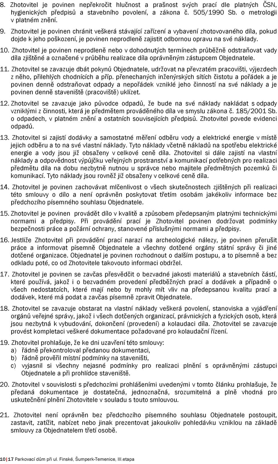 Zhotovitel je povinen neprodleně nebo v dohodnutých termínech průběžně odstraňovat vady díla zjištěné a označené v průběhu realizace díla oprávněným zástupcem Objednatele. 11.