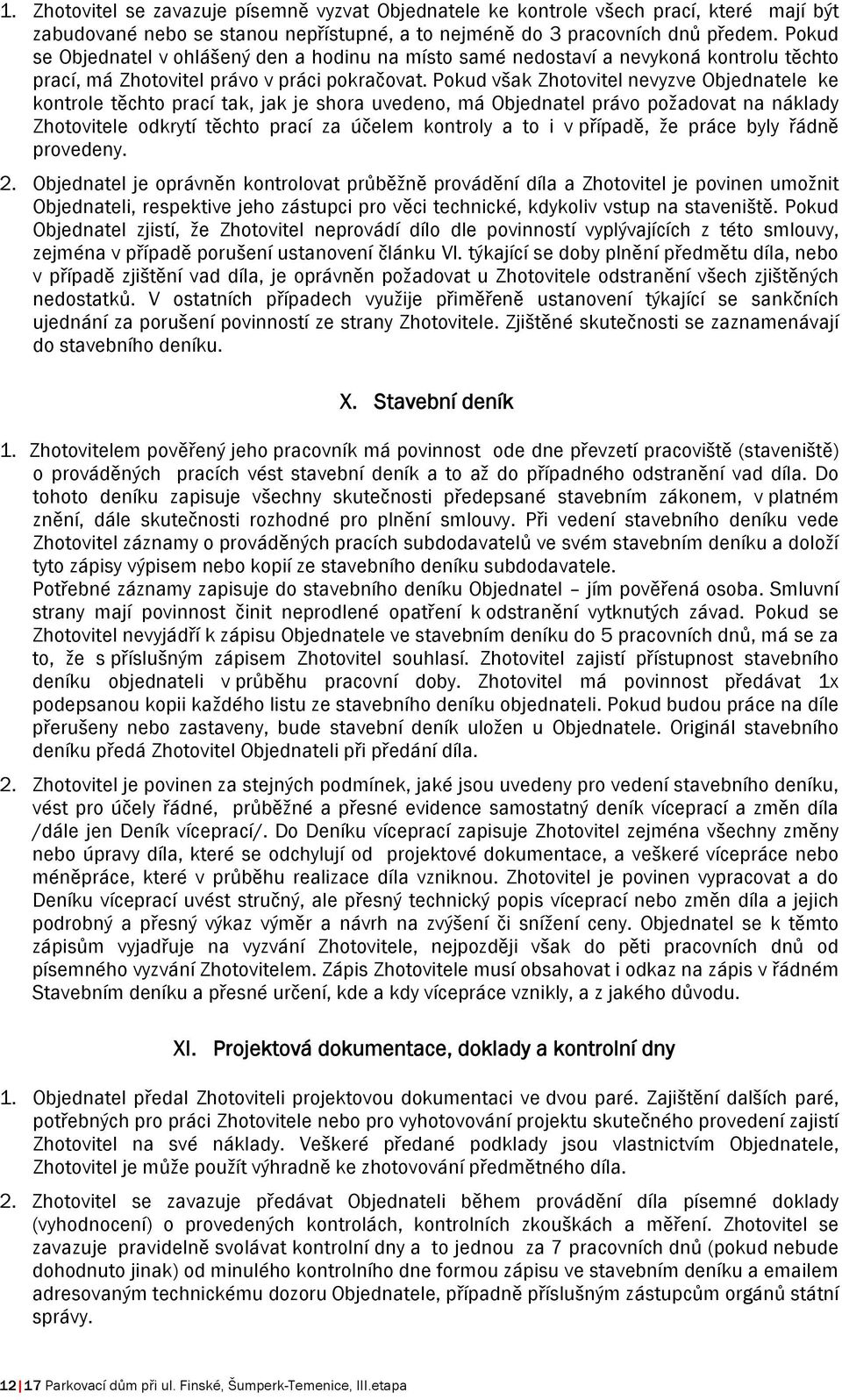 Pokud však Zhotovitel nevyzve Objednatele ke kontrole těchto prací tak, jak je shora uvedeno, má Objednatel právo požadovat na náklady Zhotovitele odkrytí těchto prací za účelem kontroly a to i v