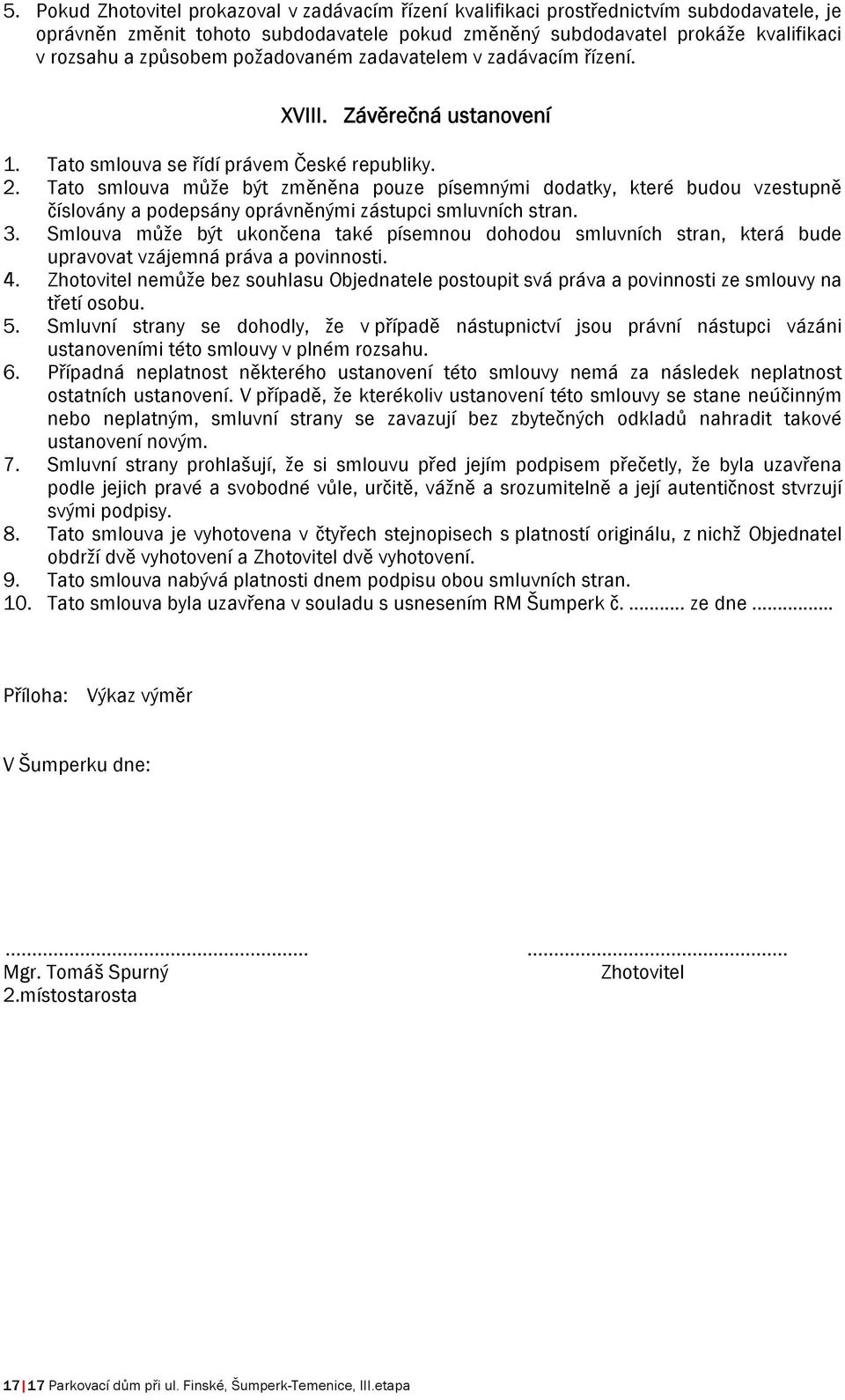 Tato smlouva může být změněna pouze písemnými dodatky, které budou vzestupně číslovány a podepsány oprávněnými zástupci smluvních stran. 3.