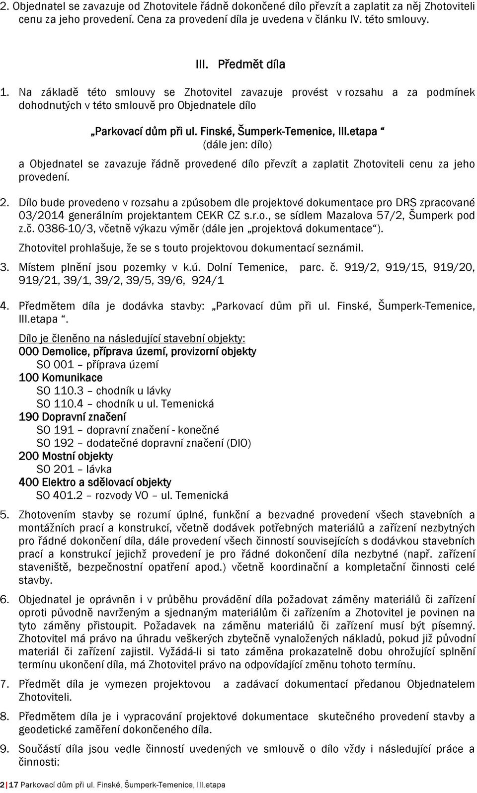 etapa (dále jen: dílo) a Objednatel se zavazuje řádně provedené dílo převzít a zaplatit Zhotoviteli cenu za jeho provedení. 2.