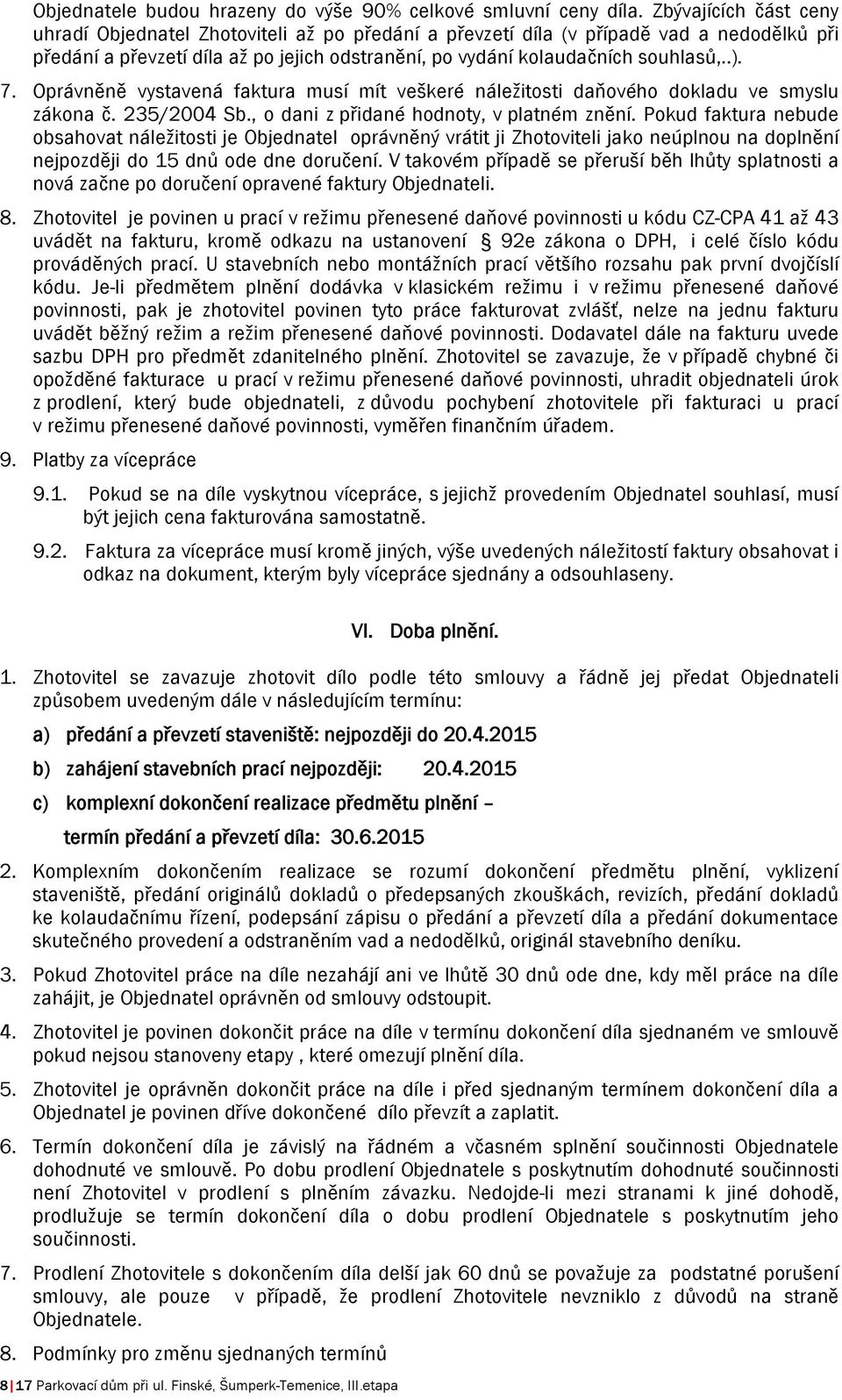 7. Oprávněně vystavená faktura musí mít veškeré náležitosti daňového dokladu ve smyslu zákona č. 235/2004 Sb., o dani z přidané hodnoty, v platném znění.