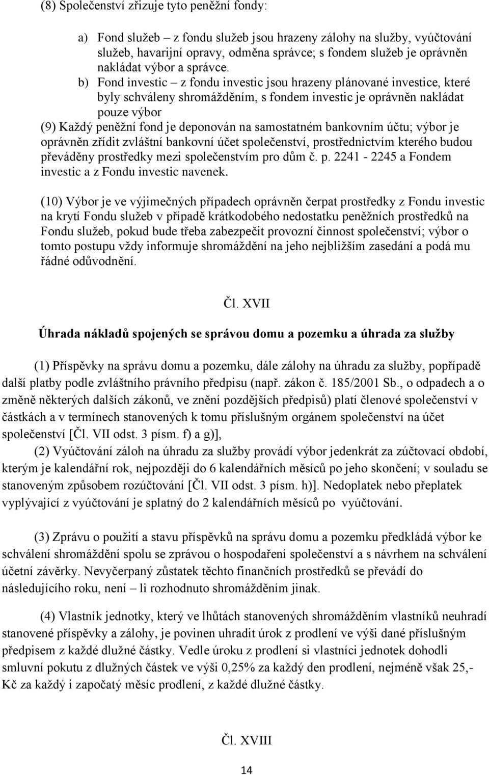 b) Fond investic z fondu investic jsou hrazeny plánované investice, které byly schváleny shromážděním, s fondem investic je oprávněn nakládat pouze výbor (9) Každý peněžní fond je deponován na