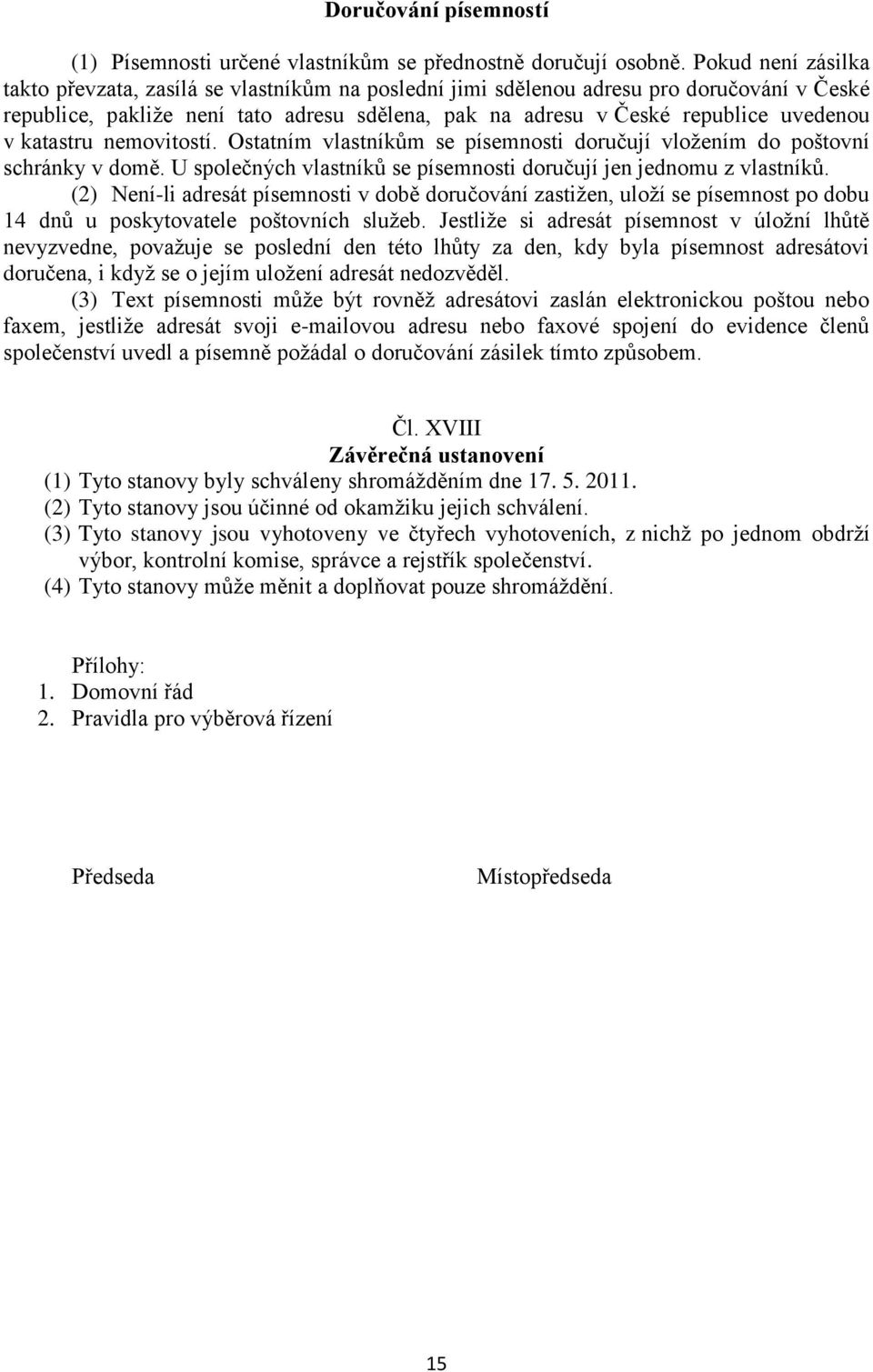 katastru nemovitostí. Ostatním vlastníkům se písemnosti doručují vložením do poštovní schránky v domě. U společných vlastníků se písemnosti doručují jen jednomu z vlastníků.